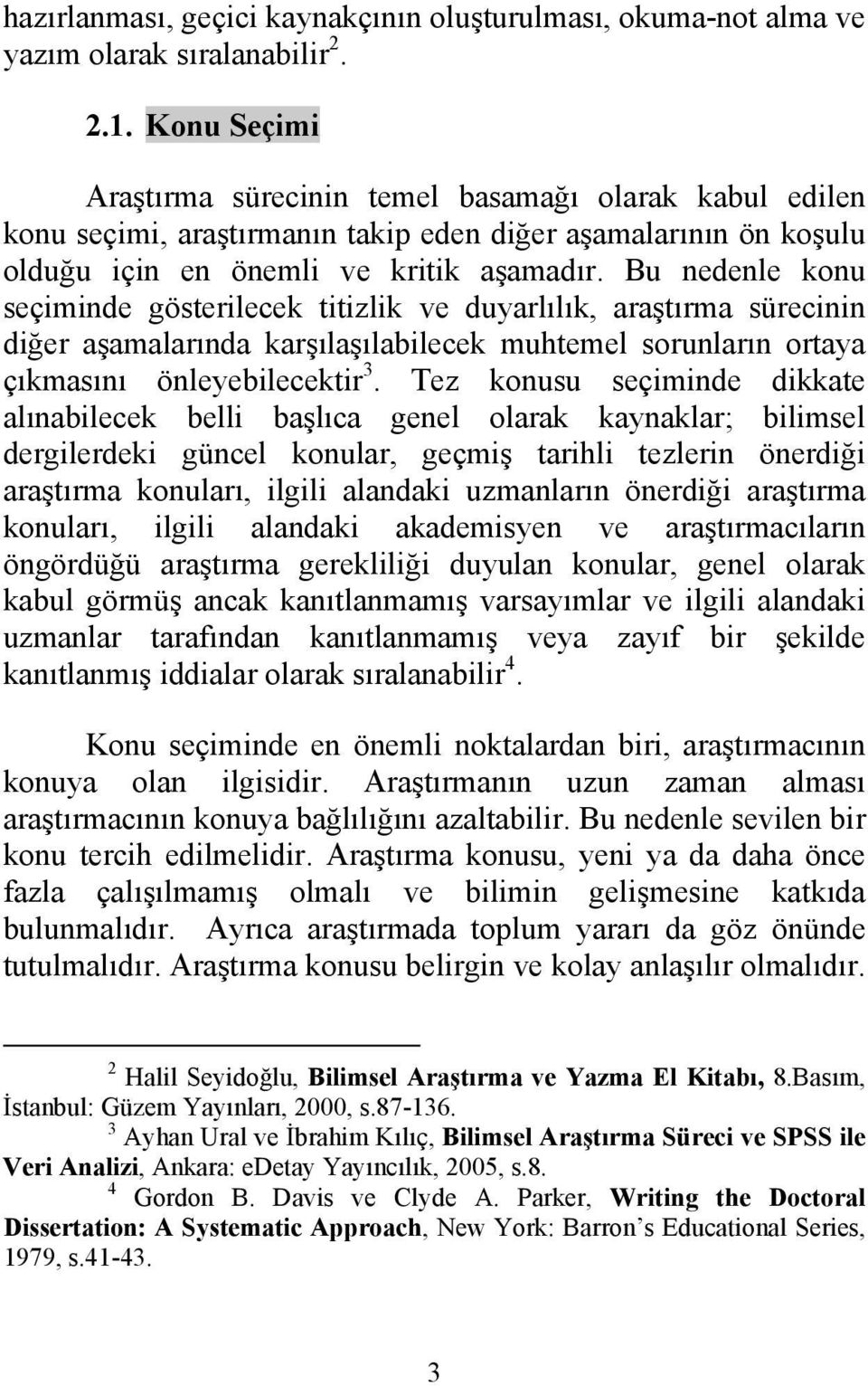 Bu nedenle konu seçiminde gösterilecek titizlik ve duyarlılık, araştırma sürecinin diğer aşamalarında karşılaşılabilecek muhtemel sorunların ortaya çıkmasını önleyebilecektir 3.