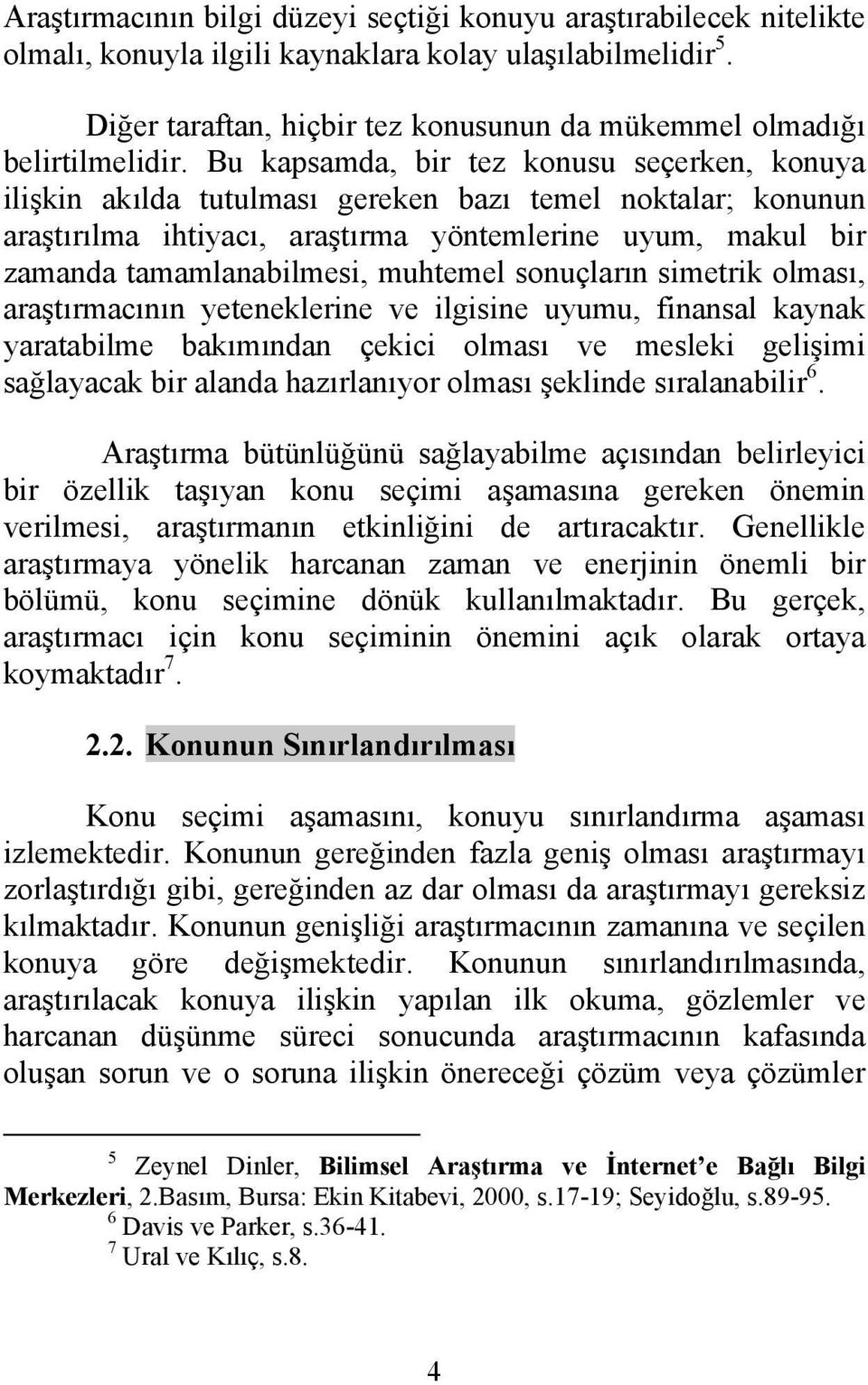 Bu kapsamda, bir tez konusu seçerken, konuya ilişkin akılda tutulması gereken bazı temel noktalar; konunun araştırılma ihtiyacı, araştırma yöntemlerine uyum, makul bir zamanda tamamlanabilmesi,