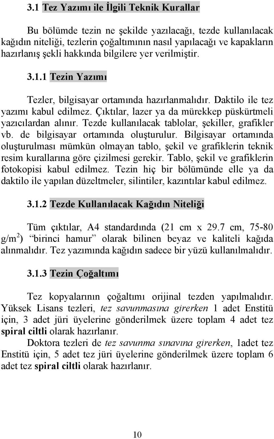 Tezde kullanılacak tablolar, şekiller, grafikler vb. de bilgisayar ortamında oluşturulur.