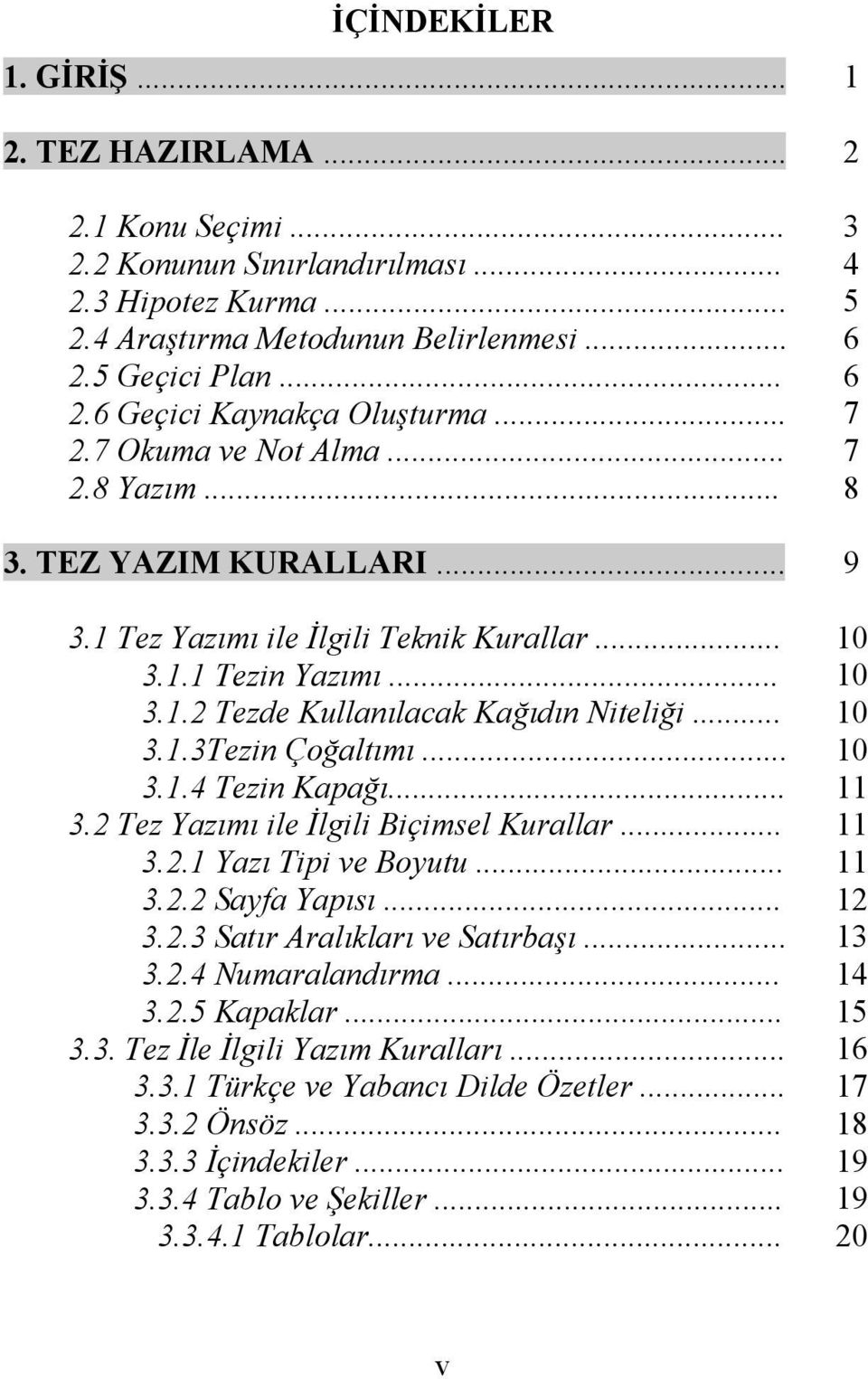 .. 10 3.1.4 Tezin Kapağı... 11 3.2 Tez Yazımı ile İlgili Biçimsel Kurallar... 11 3.2.1 Yazı Tipi ve Boyutu... 11 3.2.2 Sayfa Yapısı... 12 3.2.3 Satır Aralıkları ve Satırbaşı... 13 3.2.4 Numaralandırma.