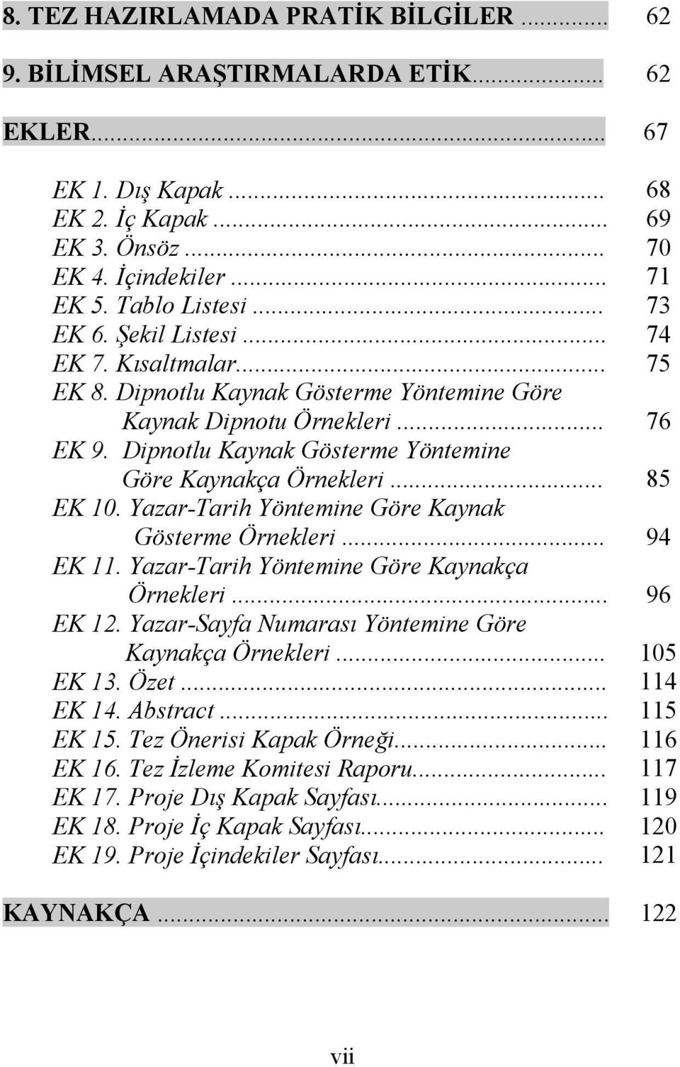 .. 85 EK 10. Yazar-Tarih Yöntemine Göre Kaynak Gösterme Örnekleri... 94 EK 11. Yazar-Tarih Yöntemine Göre Kaynakça Örnekleri... 96 EK 12. Yazar-Sayfa Numarası Yöntemine Göre Kaynakça Örnekleri.