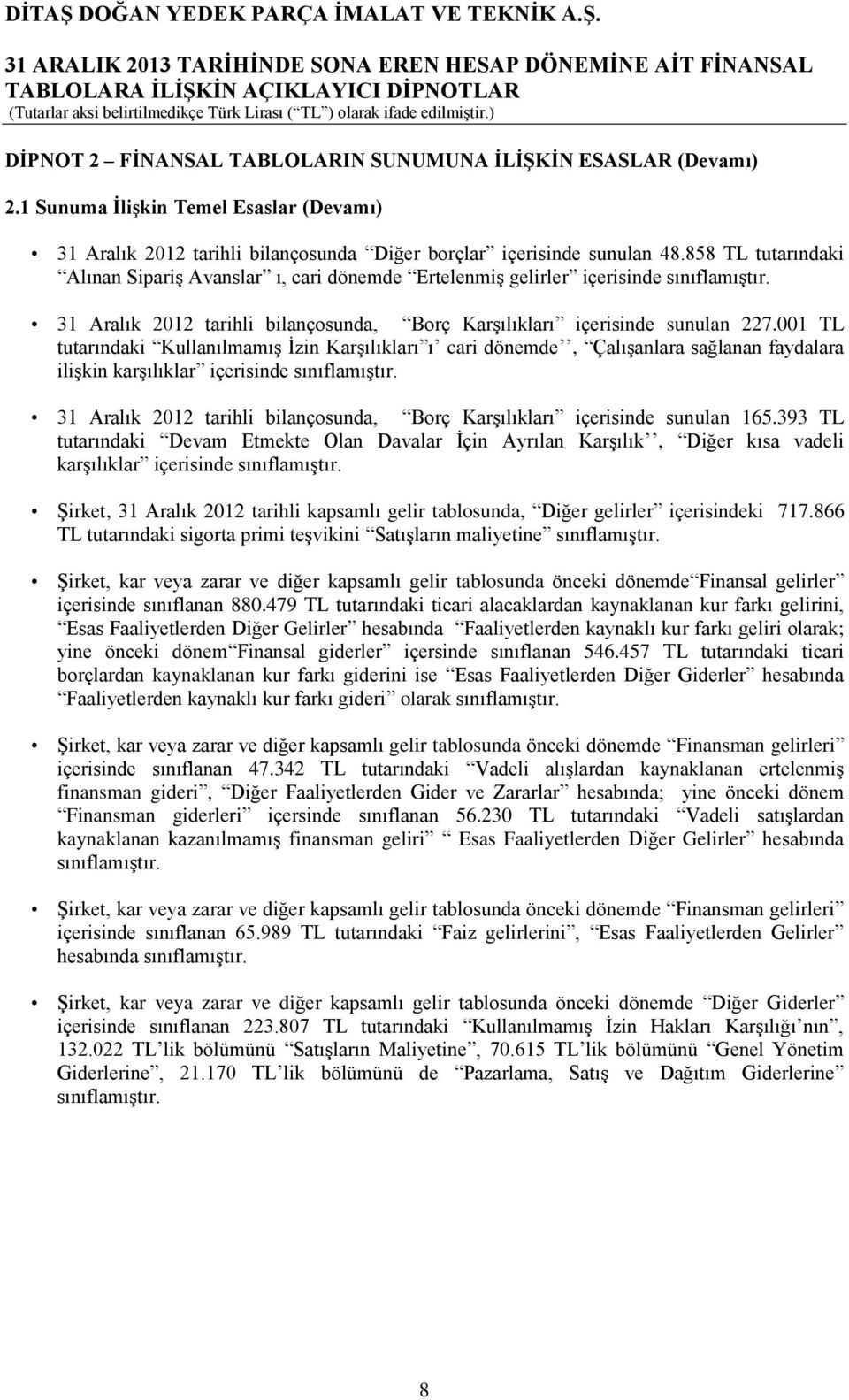 001 TL tutarındaki Kullanılmamış İzin Karşılıkları ı cari dönemde, Çalışanlara sağlanan faydalara ilişkin karşılıklar içerisinde sınıflamıştır.