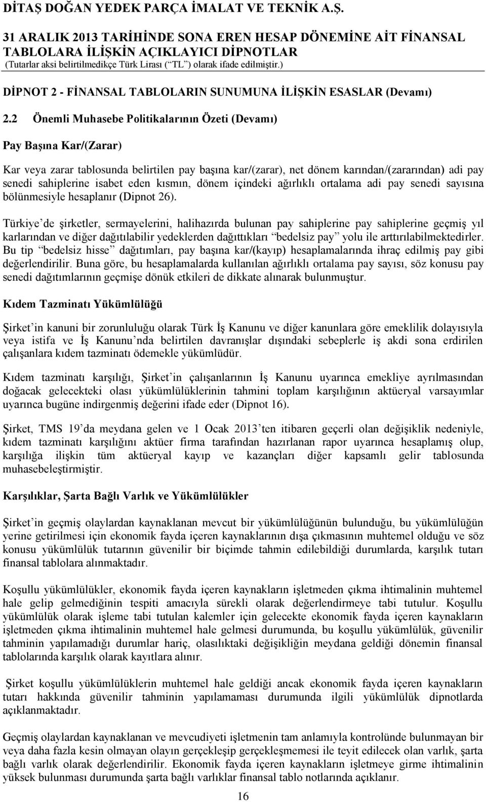 eden kısmın, dönem içindeki ağırlıklı ortalama adi pay senedi sayısına bölünmesiyle hesaplanır (Dipnot 26).