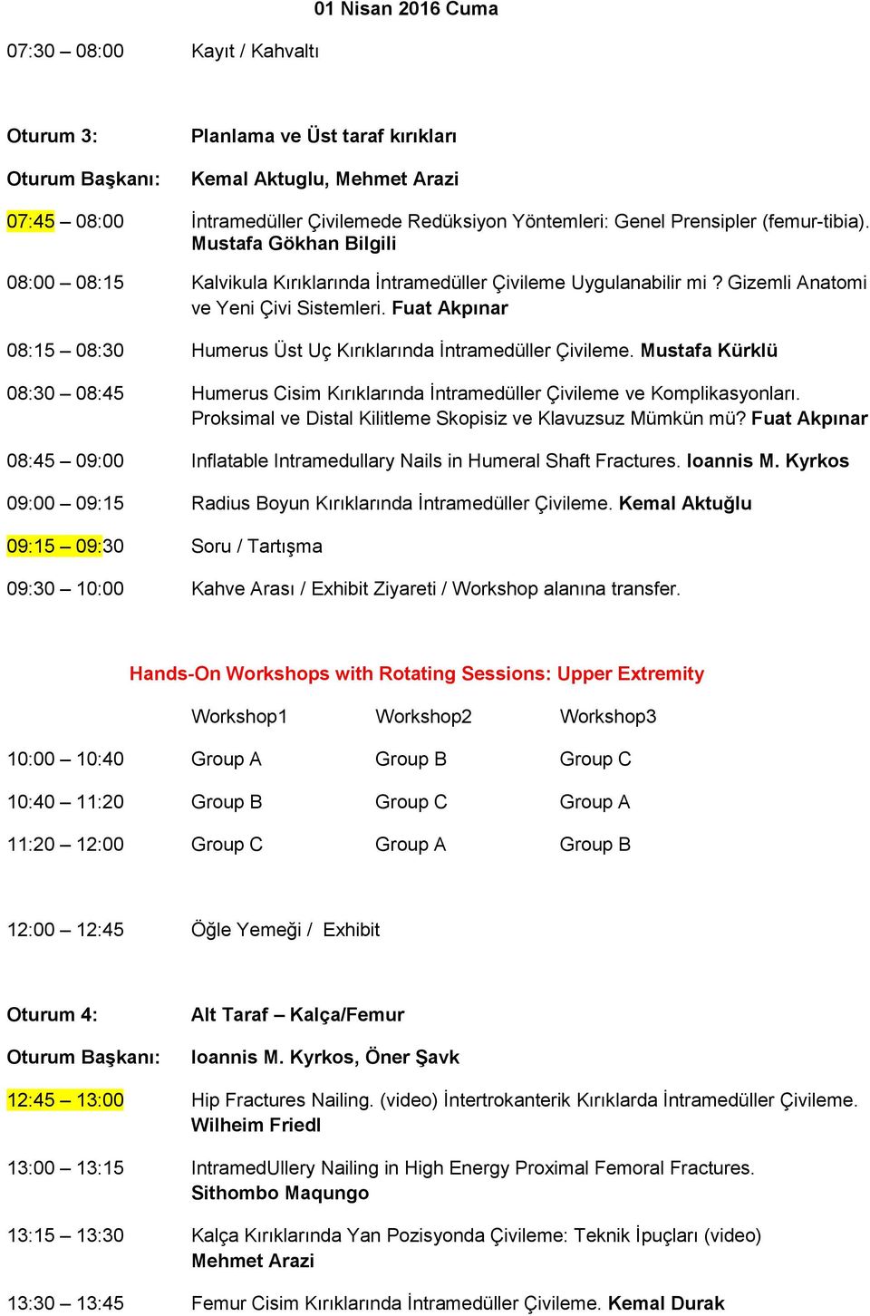 Fuat Akpınar 08:15 08:30 Humerus Üst Uç Kırıklarında İntramedüller Çivileme. Mustafa Kürklü 08:30 08:45 Humerus Cisim Kırıklarında İntramedüller Çivileme ve Komplikasyonları.