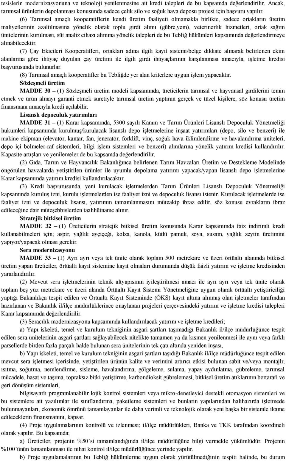 (6) Tarımsal amaçlı kooperatiflerin kendi üretim faaliyeti olmamakla birlikte, sadece ortakların üretim maliyetlerinin azaltılmasına yönelik olarak toplu girdi alımı (gübre,yem), veterinerlik