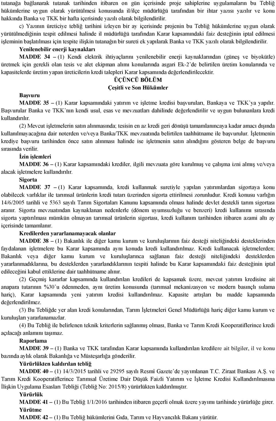 c) Yazının üreticiye tebliğ tarihini izleyen bir ay içerisinde projenin bu Tebliğ hükümlerine uygun olarak yürütülmediğinin tespit edilmesi halinde il müdürlüğü tarafından Karar kapsamındaki faiz