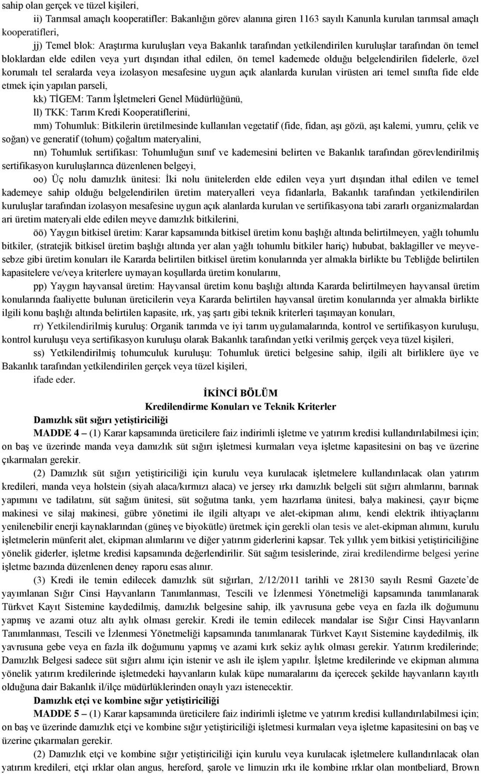 korumalı tel seralarda veya izolasyon mesafesine uygun açık alanlarda kurulan virüsten ari temel sınıfta fide elde etmek için yapılan parseli, kk) TİGEM: Tarım İşletmeleri Genel Müdürlüğünü, ll) TKK: