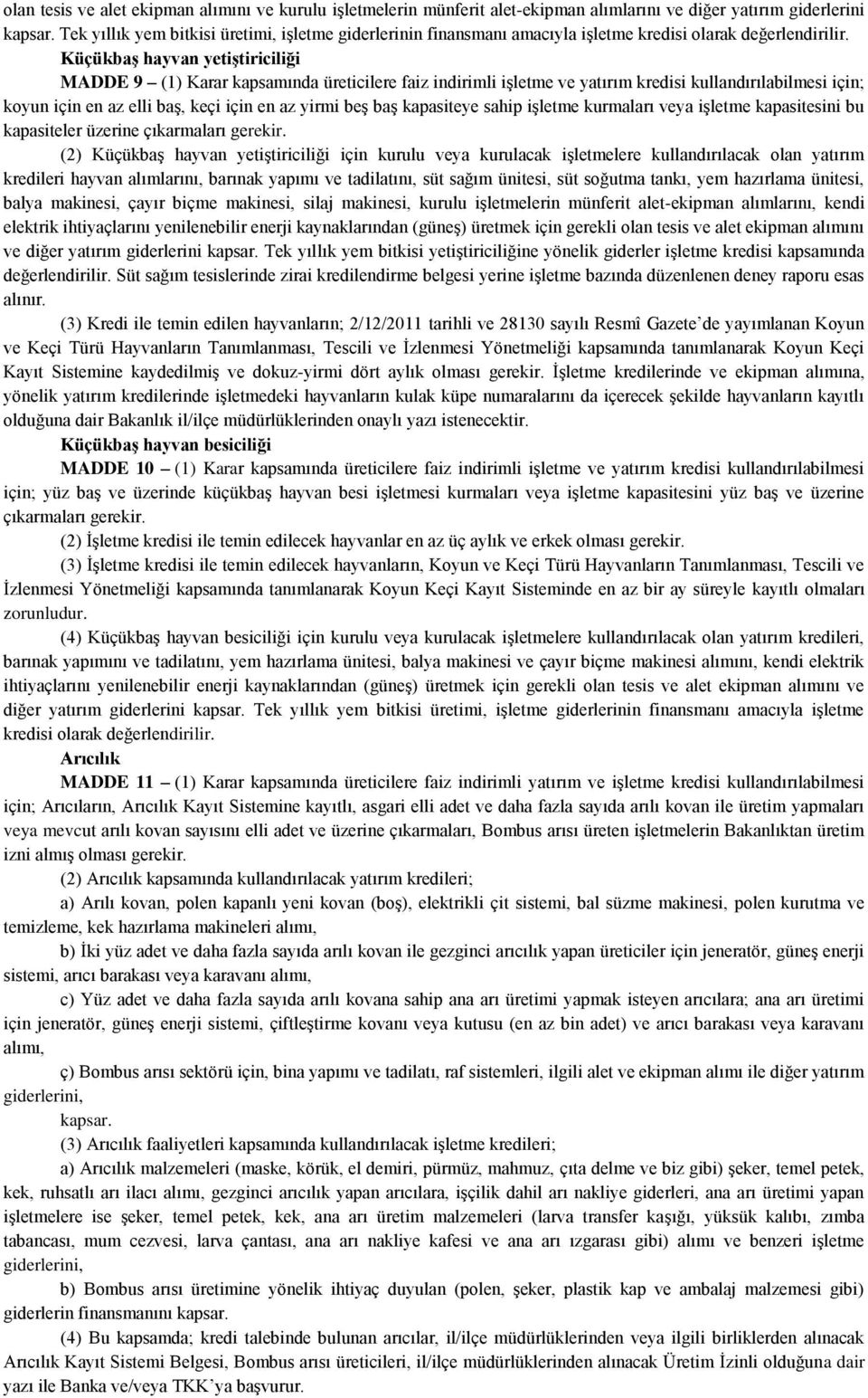 Küçükbaş hayvan yetiştiriciliği MADDE 9 (1) Karar kapsamında üreticilere faiz indirimli işletme ve yatırım kredisi kullandırılabilmesi için; koyun için en az elli baş, keçi için en az yirmi beş baş