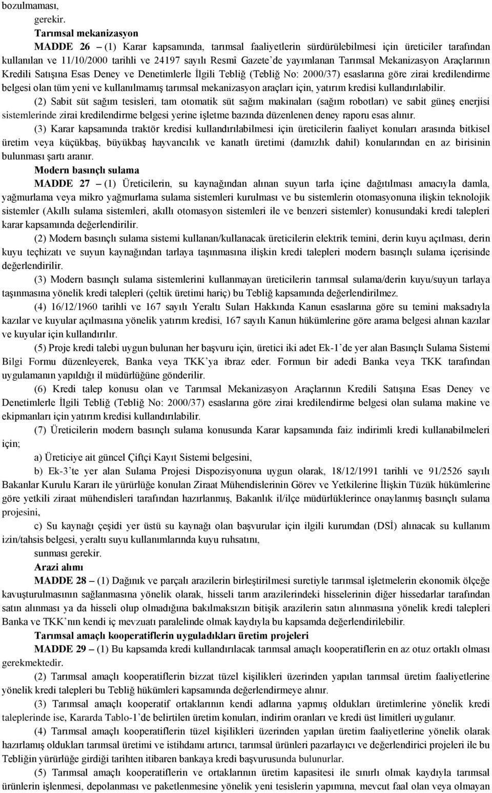 Tarımsal Mekanizasyon Araçlarının Kredili Satışına Esas Deney ve Denetimlerle İlgili Tebliğ (Tebliğ No: 2000/37) esaslarına göre zirai kredilendirme belgesi olan tüm yeni ve kullanılmamış tarımsal