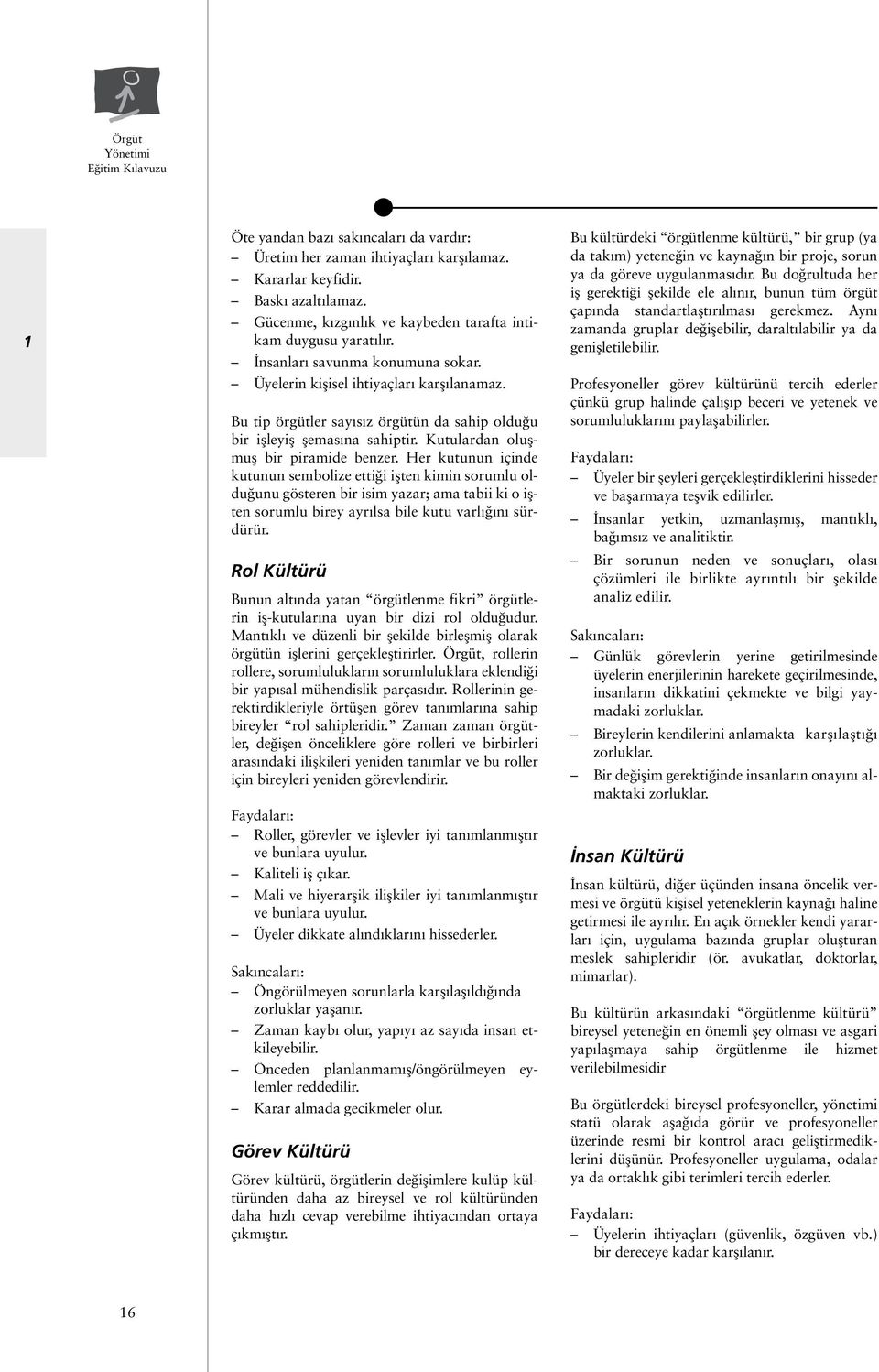 Her kutunun içinde kutunun sembolize etti i iflten kimin sorumlu oldu unu gösteren bir isim yazar; ama tabii ki o iflten sorumlu birey ayr lsa bile kutu varl n sürdürür.