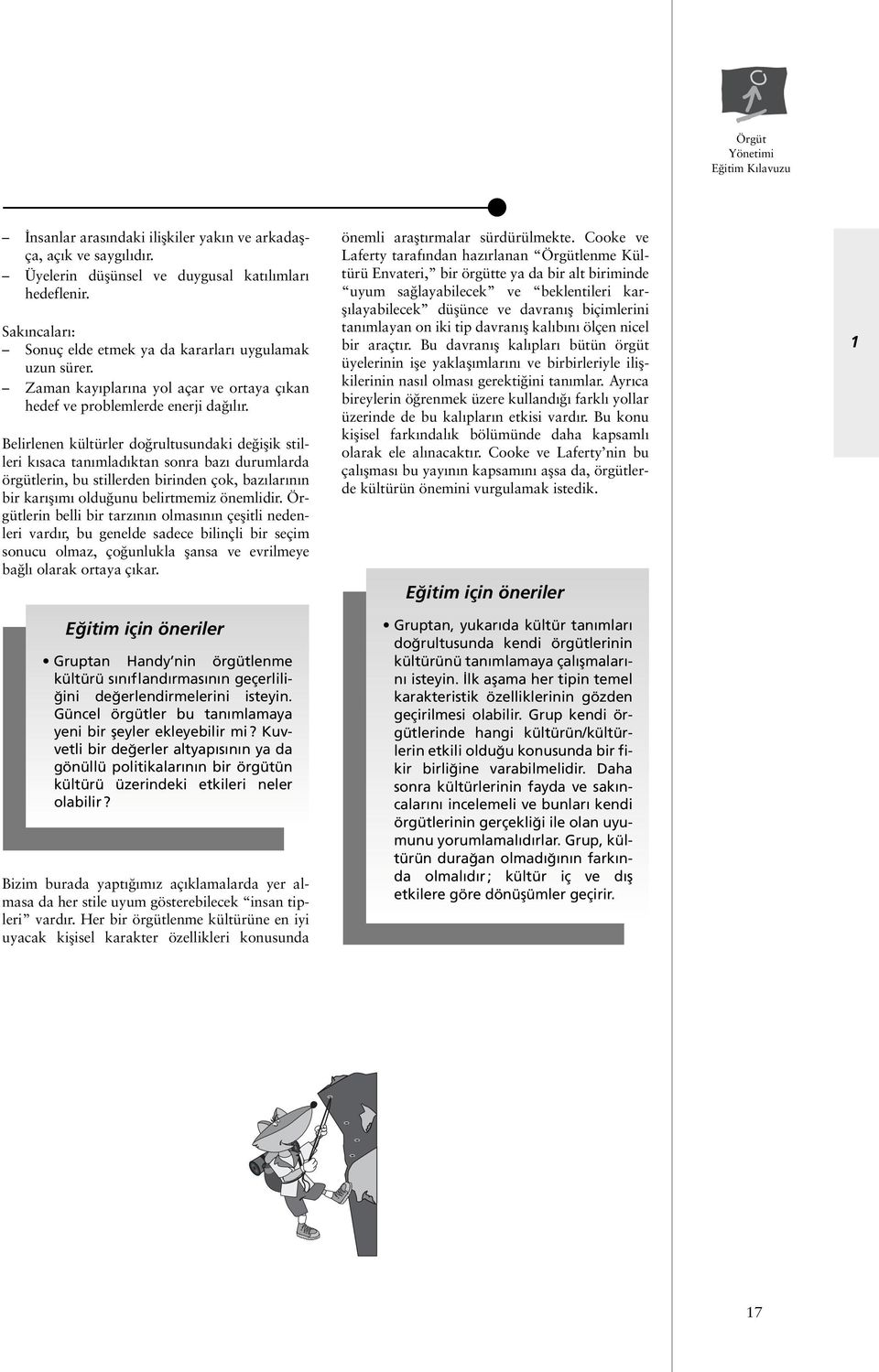 Belirlenen kültürler do rultusundaki de iflik stilleri k saca tan mlad ktan sonra baz durumlarda örgütlerin, bu stillerden birinden çok, baz lar n n bir kar fl m oldu unu belirtmemiz önemlidir.