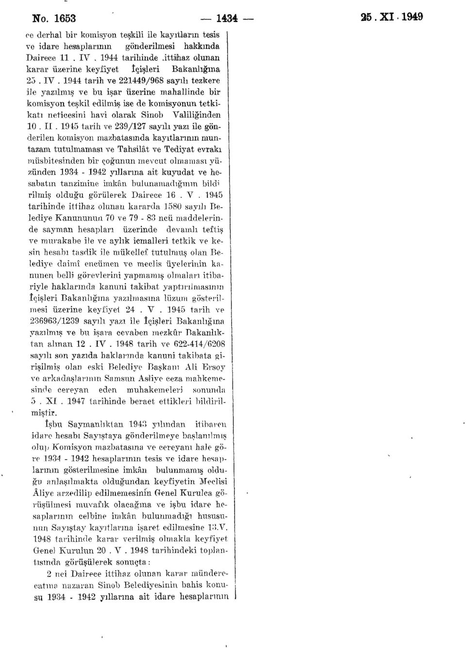 1944 tarih ve 221449/968 sayılı tezkere ile yazılmış ve bu işar üzerine mahallinde bir komisyon teşkil edilmiş ise de komisyonun tetkikatı neticesini havi olarak Sinob Valiliğinden 10. II.