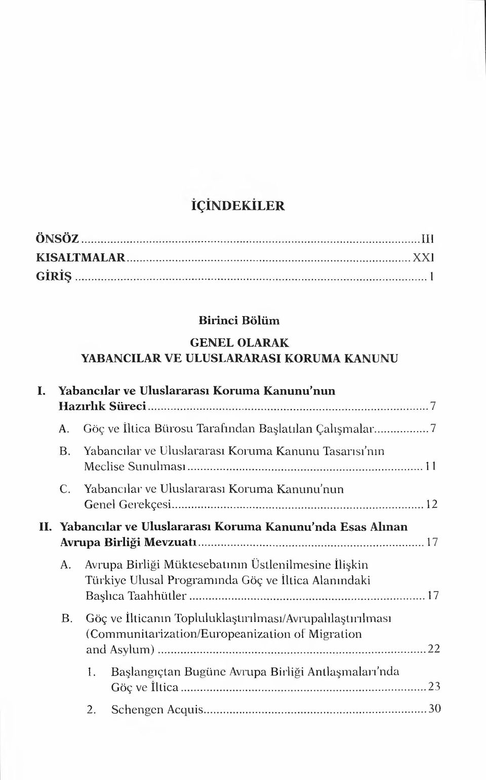 Yabancılar ve Uluslararası K orum a K anunu nun Genel Gerekçesi... 12 II. Yabancılar ve Uluslararası Koruma Kanunu nda Esas Alınan Avrupa Birliği M evzuatı... 17 A.