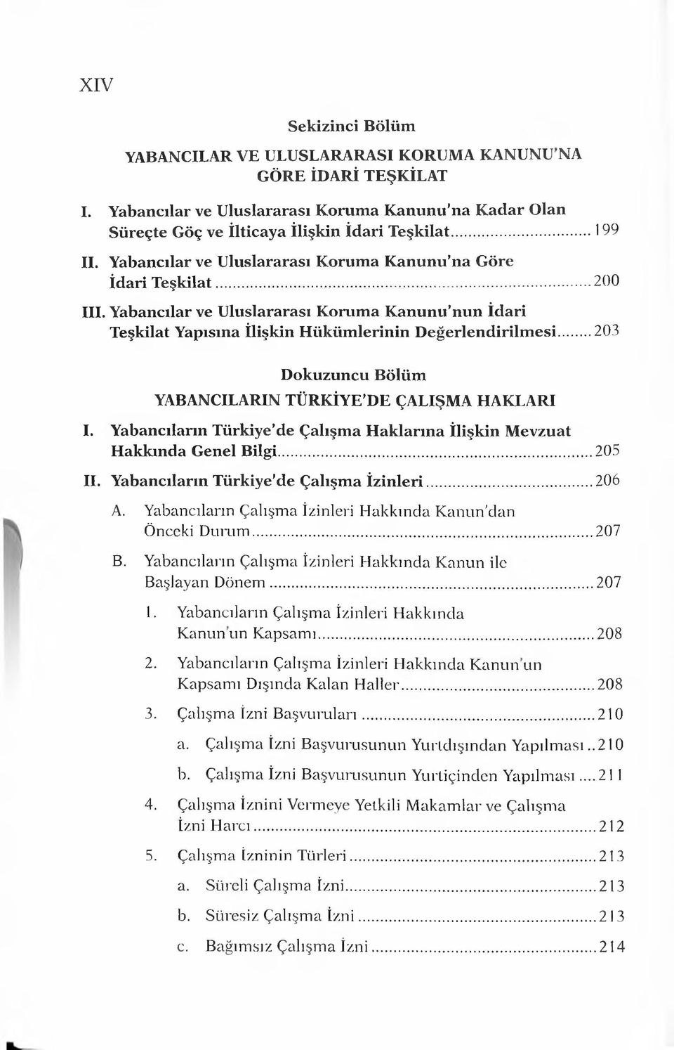 ..203 Dokuzuncu Bölüm YABANCILARIN TÜRKİYE DE ÇALIŞMA HAKLARI I. Yabancıların Türkiye de Çalışma Haklarına İlişkin Mevzuat Hakkında Genel B ilgi... 205 II. Yabancıların Türkiye de Çalışma İzin leri.