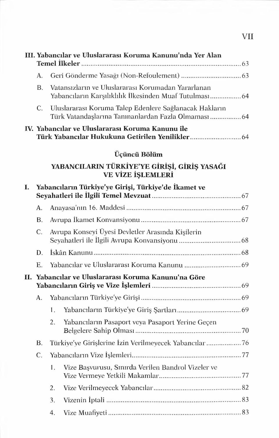 U luslararası K orum a Talep Edenlere Sağlanacak H akların Türk Vatandaşlarına Tanınanlardan Fazla O lm am ası...64 IV.