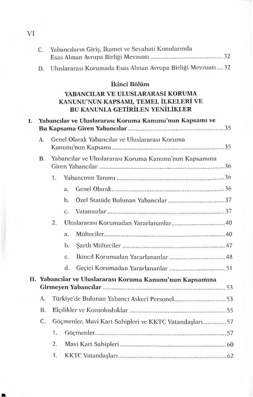 Yabancılar... 35 A. Genel Olarak Yabancılar ve Uluslararası Korum a Kanunu nun Kapsam ı...35 B. Yabancılar ve Uluslararası Korum a K anunu nun Kapsam ına Giren Yabancılar... 36 1. Yabancının T anım ı.