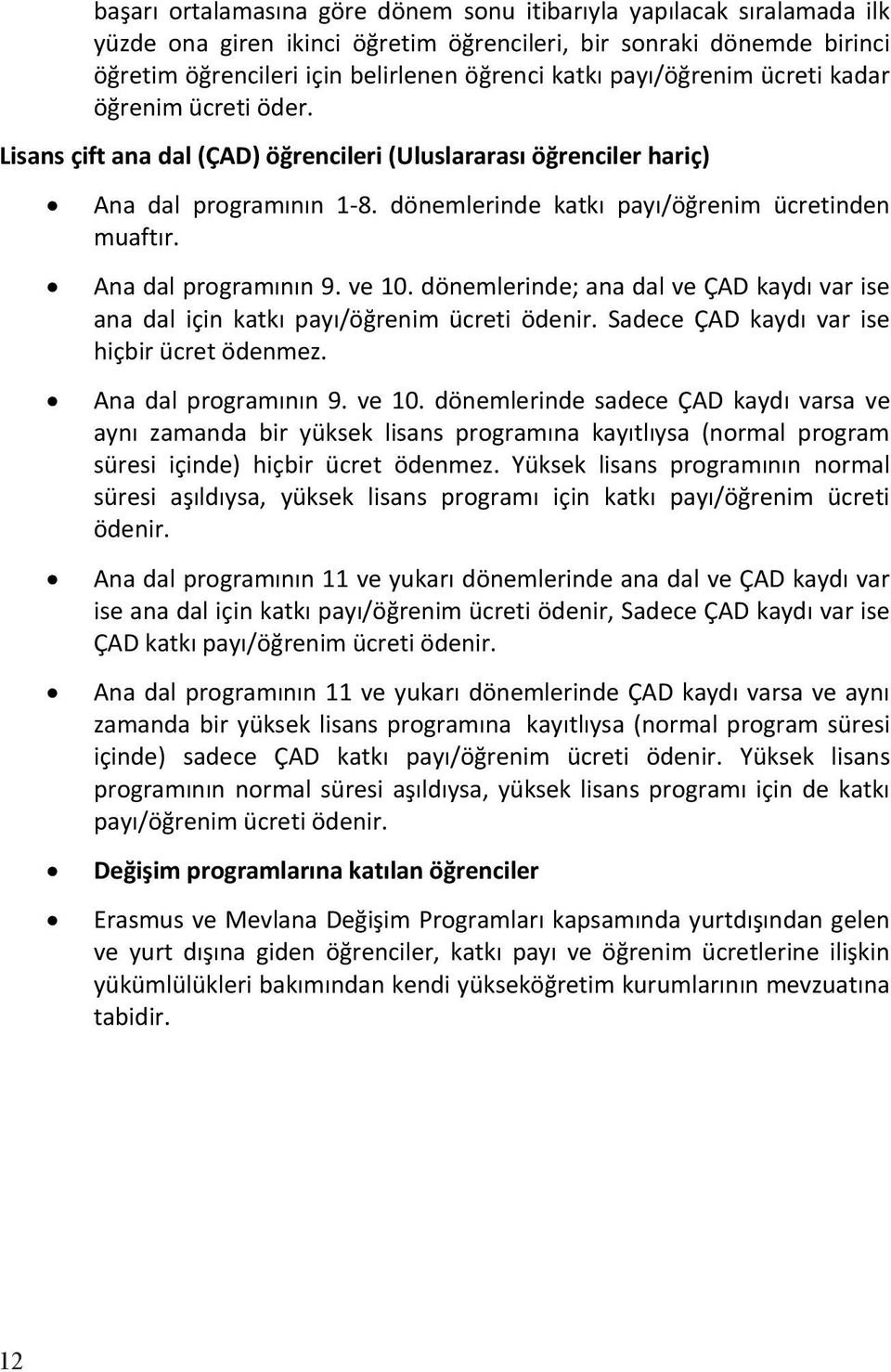 sıralamada ilk yüzde ona giren ikinci öğretim öğrencileri, bir sonraki dönemde birinci öğretim öğrencileri için belirlenen öğrenci katkı payı/öğrenim ücreti kadar öğrenim ücreti öder.