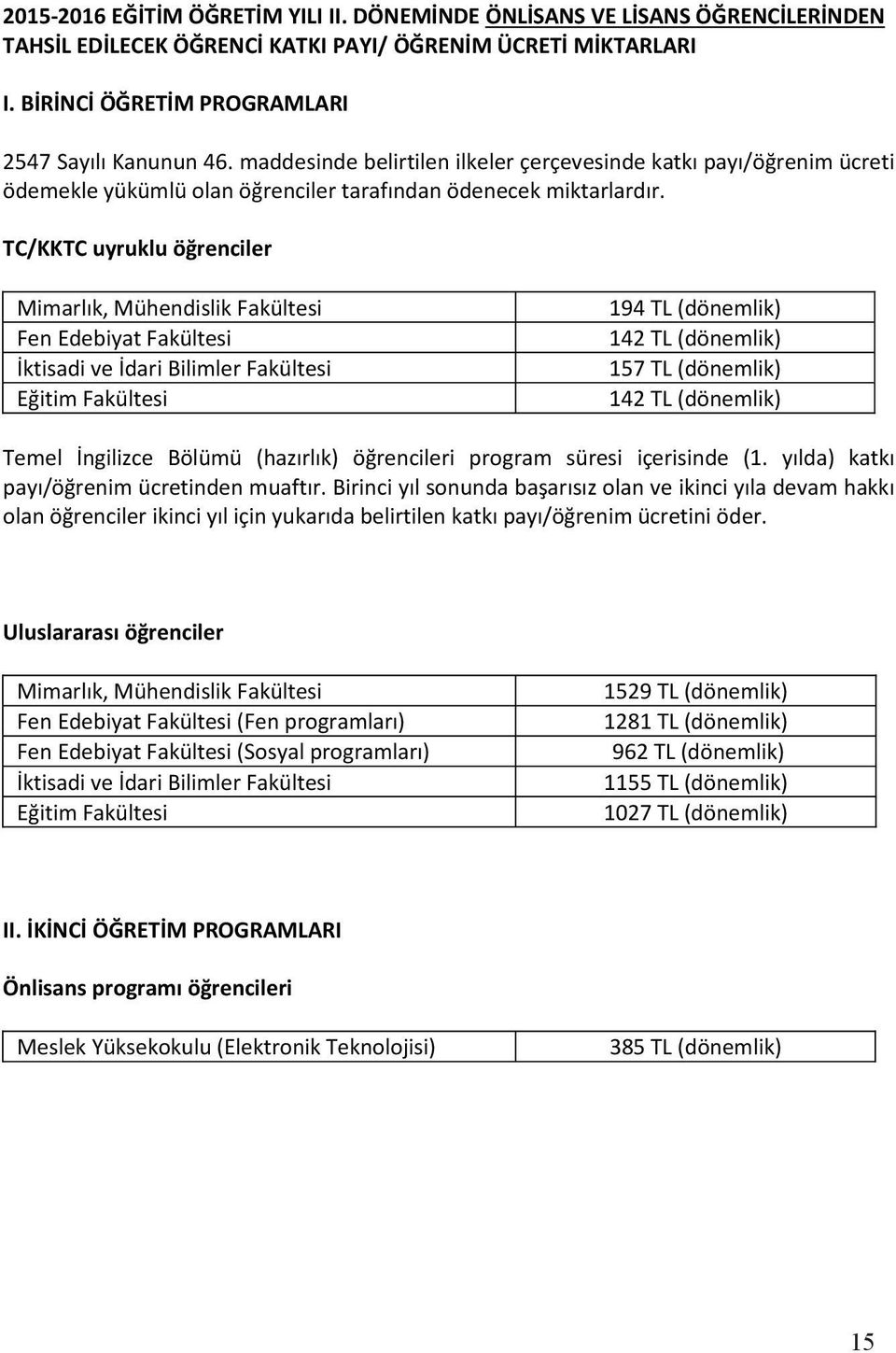 TC/KKTC uyruklu öğrenciler Mimarlık, Mühendislik Fakültesi Fen Edebiyat Fakültesi İktisadi ve İdari Bilimler Fakültesi Eğitim Fakültesi 194 TL (dönemlik) 142 TL (dönemlik) 157 TL (dönemlik) 142 TL