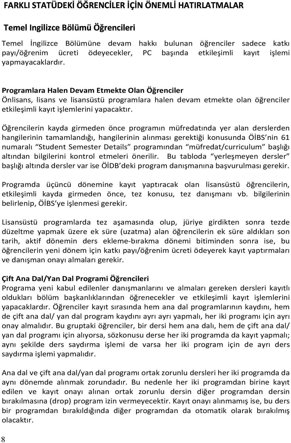 Programlara Halen Devam Etmekte Olan Öğrenciler Önlisans, lisans ve lisansüstü programlara halen devam etmekte olan öğrenciler etkileşimli kayıt işlemlerini yapacaktır.