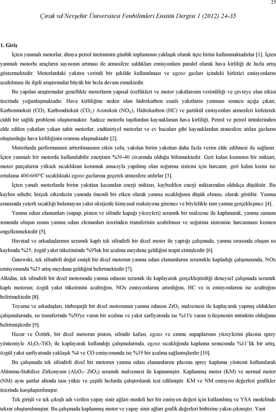 Motorlardaki yakıtın verimli bir şekilde kullanılması ve egzoz gazları içindeki kirletici emisyonların azaltılması ile ilgili araştırmalar büyük bir hızla devam etmektedir.