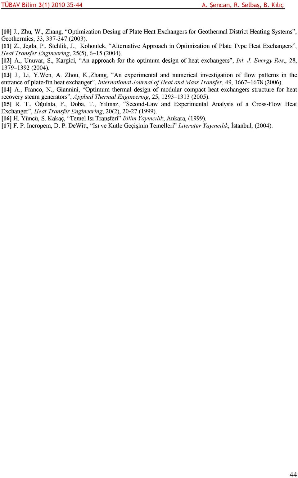 , Kargici, An approach for the optimum design of heat exchangers, Int. J. Energy Res., 28, 1379 1392 (2004). [13] J., Li, Y.Wen, A. Zhou, K.