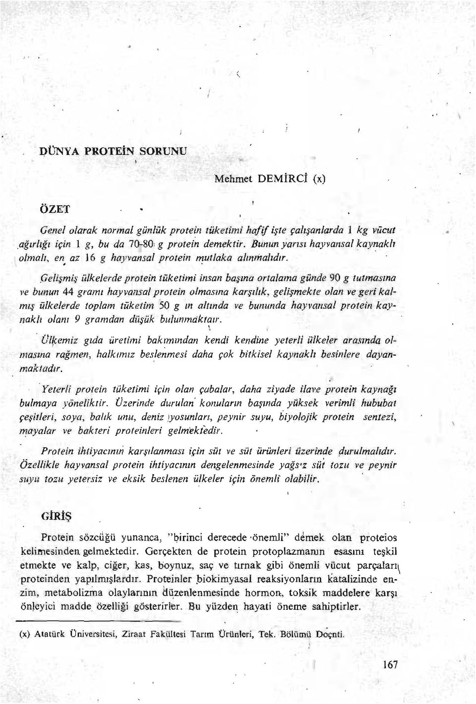 .gelşmş ülkelerde proten tüketm nsan başına ortalama günde 90 g tutmasına ve bunun 44 gram hayvansal proten olmasına karşılık, gelşmekte olan ve ger kalmış ülkelerde toplam tuketm 50 g ın altmda ve