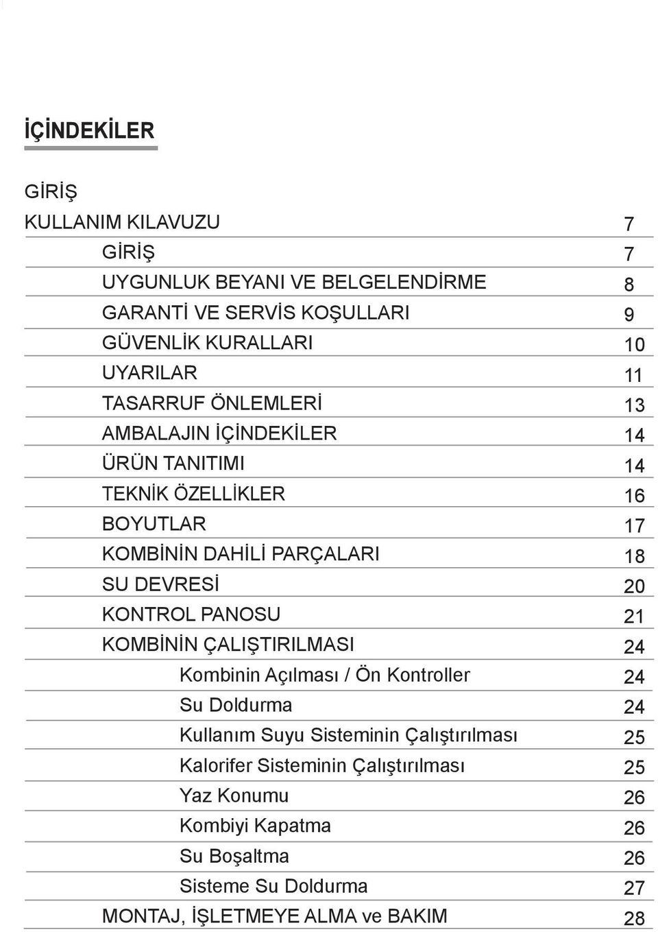 ÇALIŞTIRILMASI Kombinin Açılması / Ön Kontroller Su Doldurma Kullanım Suyu Sisteminin Çalıştırılması Kalorifer Sisteminin Çalıştırılması Yaz