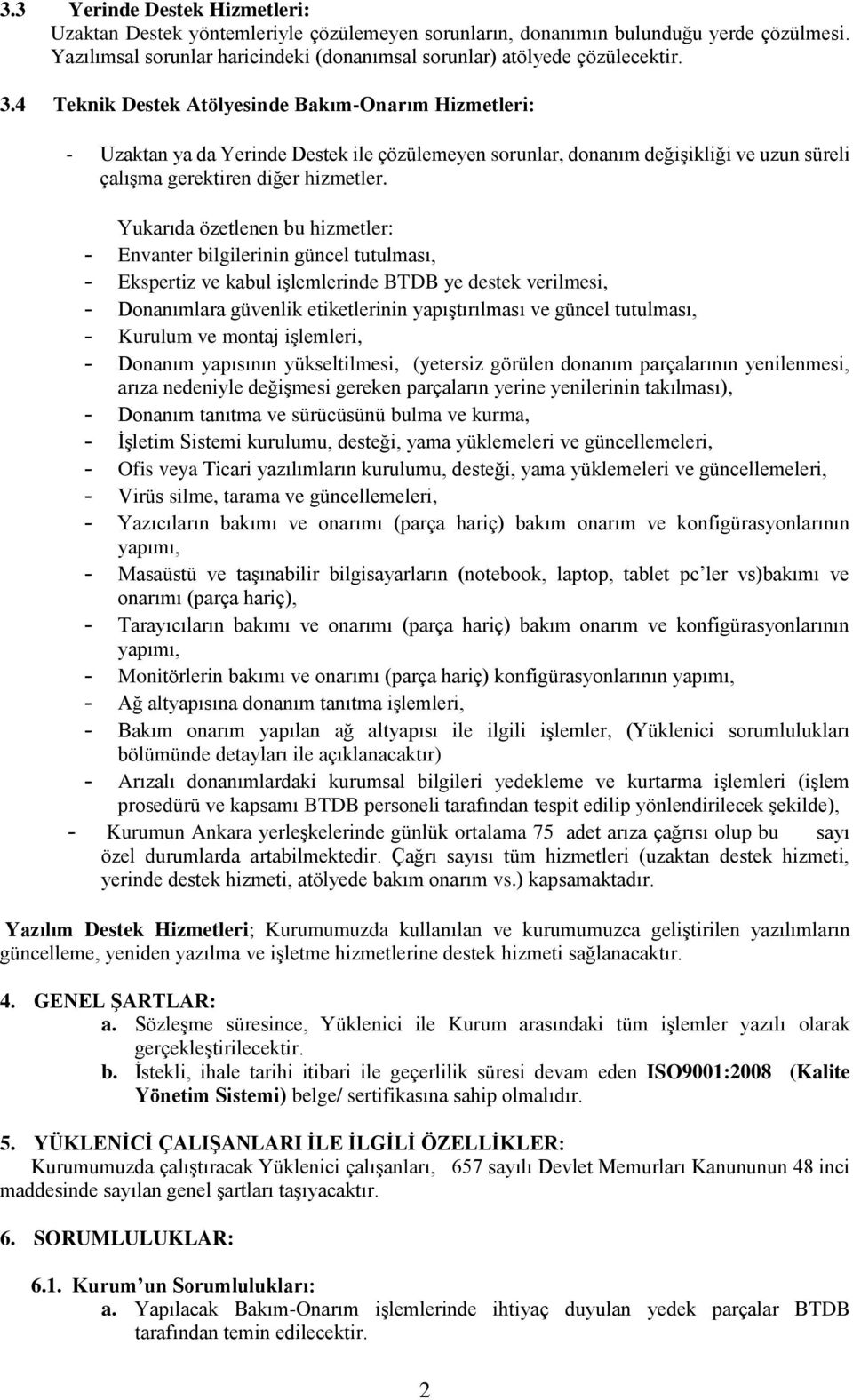 Yukarıda özetlenen bu hizmetler: - Envanter bilgilerinin güncel tutulması, - Ekspertiz ve kabul işlemlerinde BTDB ye destek verilmesi, - Donanımlara güvenlik etiketlerinin yapıştırılması ve güncel