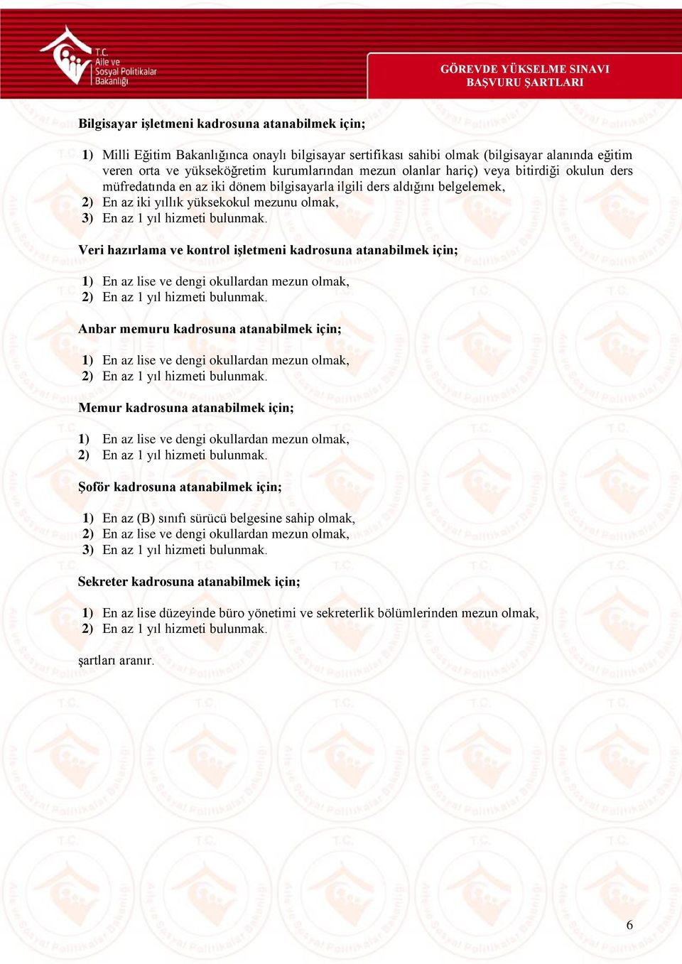 olmak, 3) En az 1 yıl hizmeti bulunmak. Veri hazırlama ve kontrol işletmeni kadrosuna atanabilmek için; 1) En az lise ve dengi okullardan mezun olmak, 2) En az 1 yıl hizmeti bulunmak.