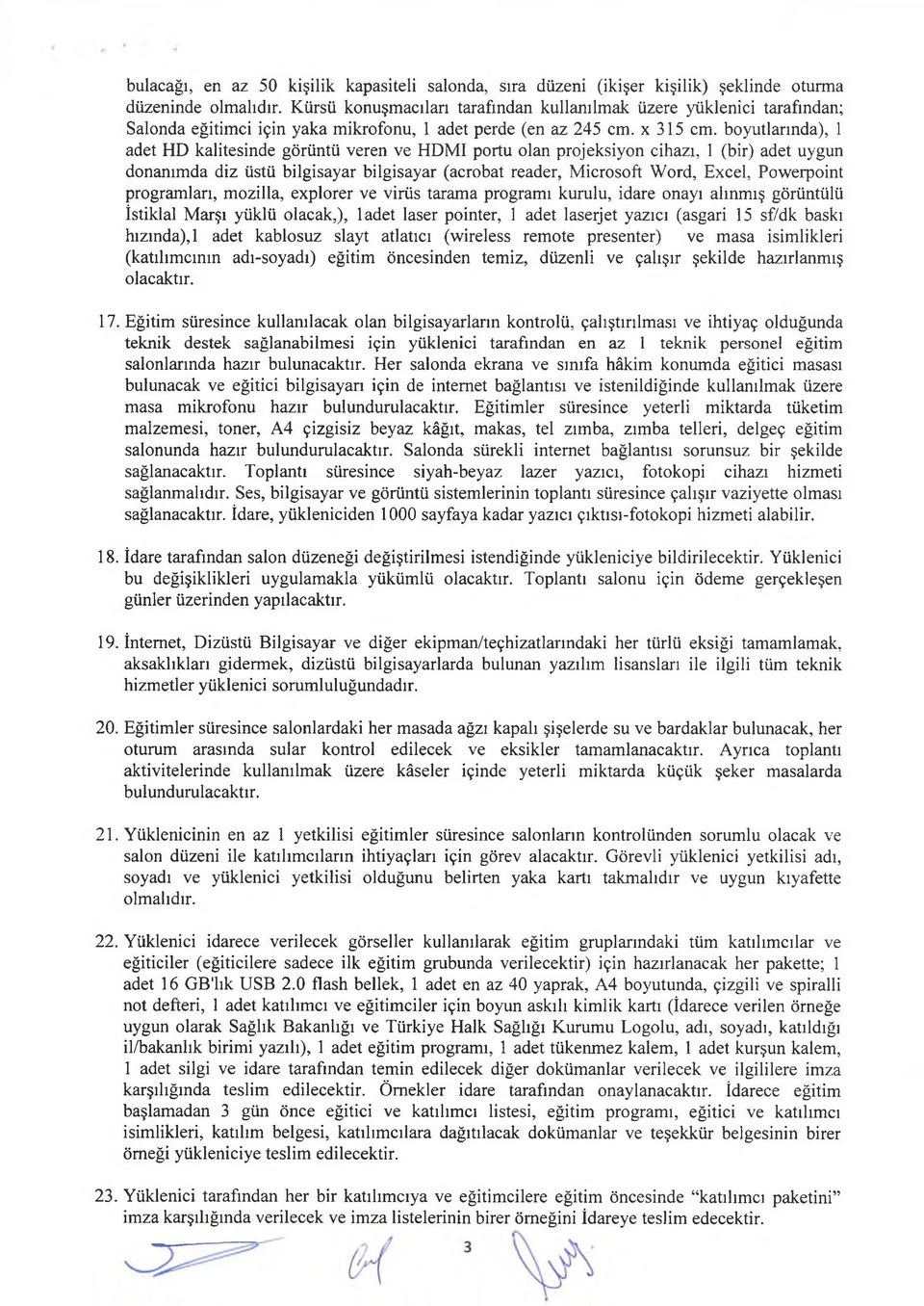 boyutlarında), 1 adet HD kalitesinde görüntü veren ve HDMI portu olan projeksiyon cihazı, 1 (bir) adet uygun donanımda diz üstü bilgisayar bilgisayar (acrobat reader, Microsoft Word, Excel,