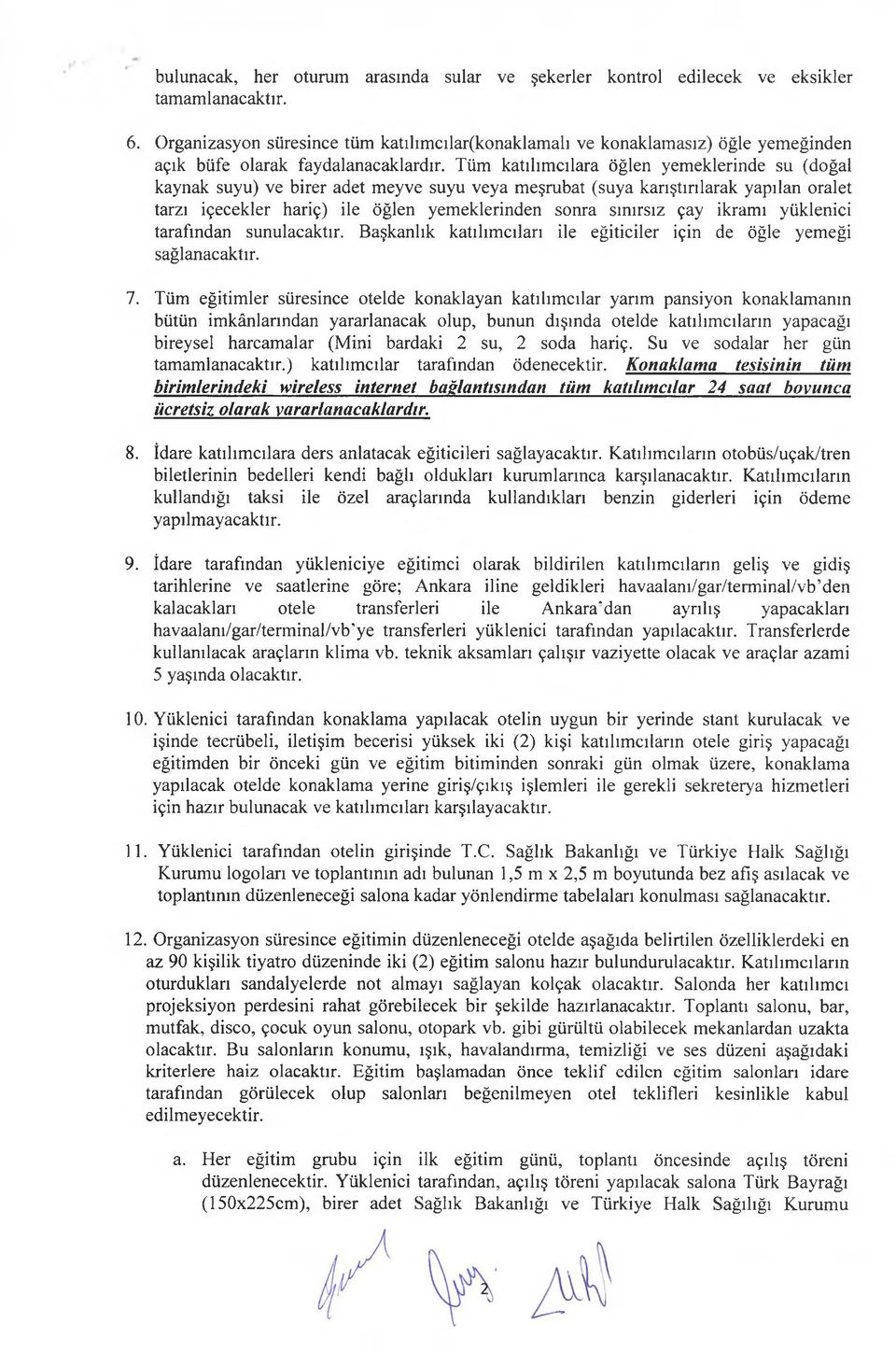 Tüm katılımcılara öğlen yemeklerinde su (doğal kaynak suyu) ve birer adet meyve suyu veya meşrubat (suya karıştırılarak yapılan oralet tarzı içecekler hariç) ile öğlen yemeklerinden sonra sınırsız