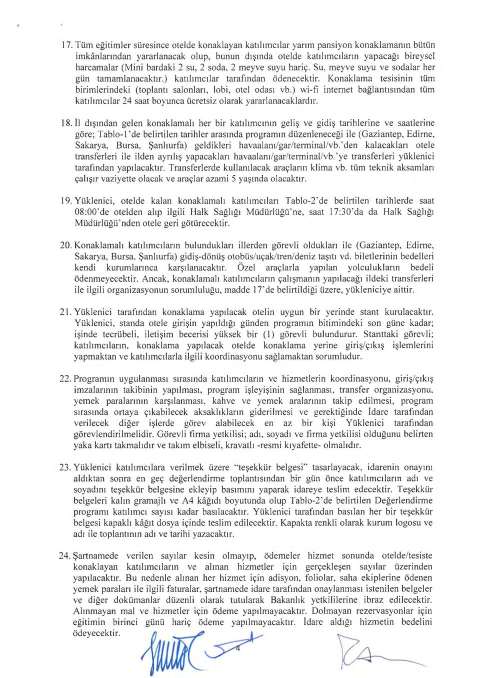 Konaklama tesisinin tüm birimlerindeki (toplantı salonları, lobi, otel odası vb.) wi-fı internet bağlantısından tüm katılımcılar 24 saat boyunca ücretsiz olarak yararlanacaklardır. 18.