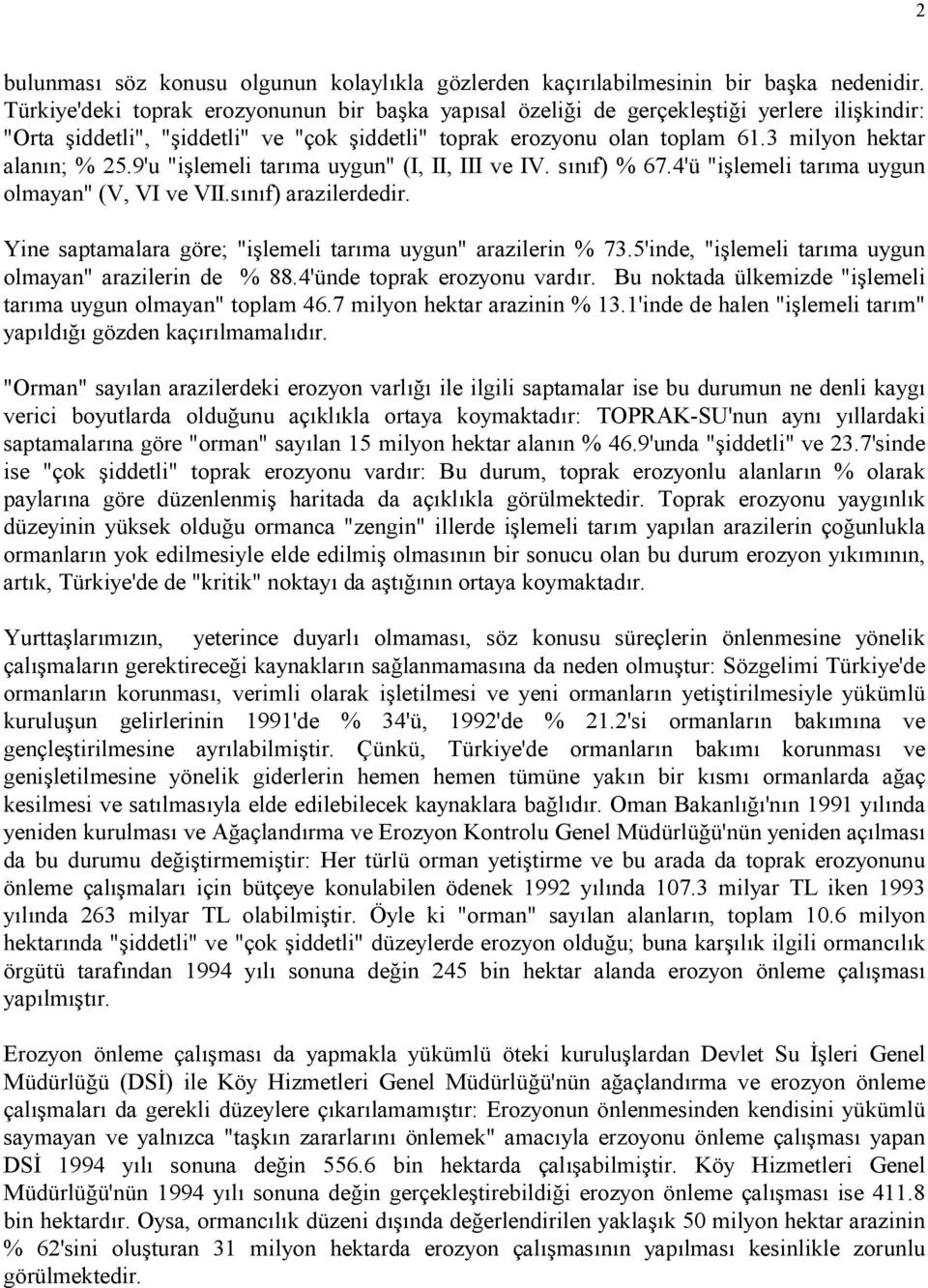 9'u "ilemeli tarma uygun" (I, II, III ve IV. snf) % 67.4'ü "ilemeli tarma uygun olmayan" (V, VI ve VII.snf) arazilerdedir. Yine saptamalara göre; "ilemeli tarma uygun" arazilerin % 73.