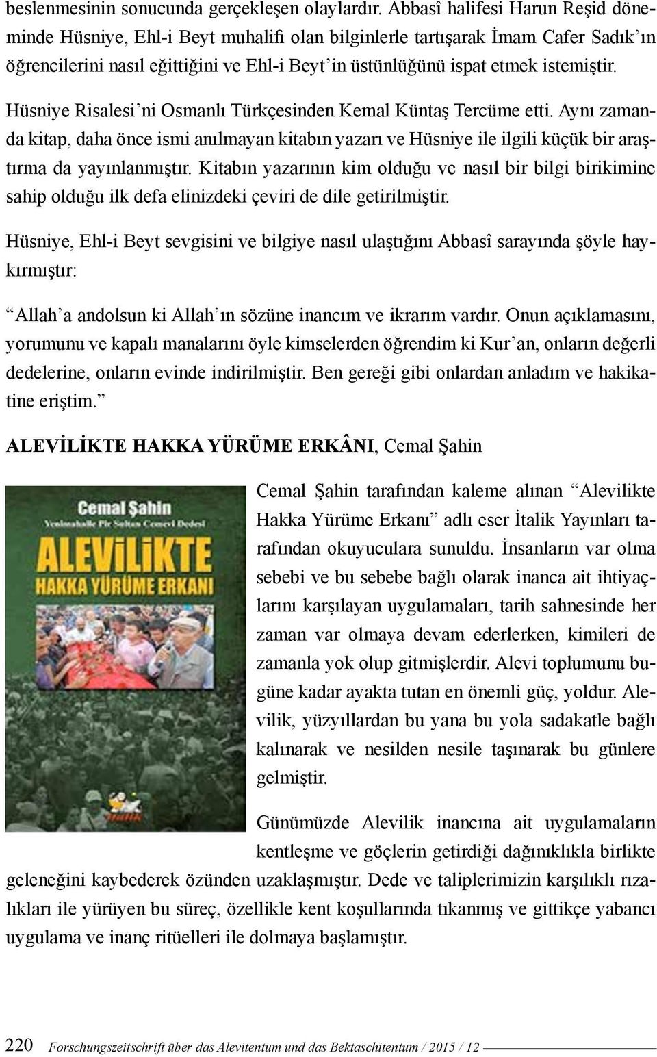 Hüsniye Risalesi ni Osmanlı Türkçesinden Kemal Küntaş Tercüme etti. Aynı zamanda kitap, daha önce ismi anılmayan kitabın yazarı ve Hüsniye ile ilgili küçük bir araştırma da yayınlanmıştır.