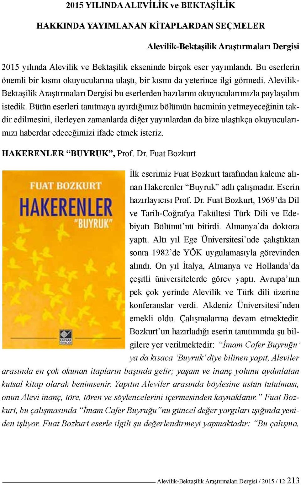 Bu eserlerin önemli bir kısmı okuyucularına ulaştı, bir kısmı da yeterince ilgi görmedi. Alevilik- Bektaşilik Araştırmaları Dergisi bu eserlerden bazılarını okuyucularımızla paylaşalım istedik.