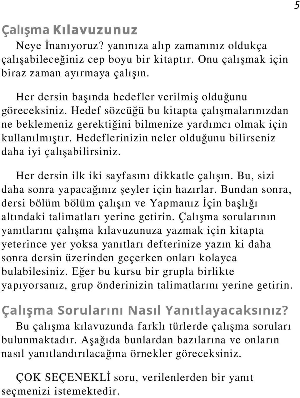 Hedeflerinizin neler olduğunu bilirseniz daha iyi çalışabilirsiniz. Her dersin ilk iki sayfasını dikkatle çalışın. Bu, sizi daha sonra yapacağınız şeyler için hazırlar.