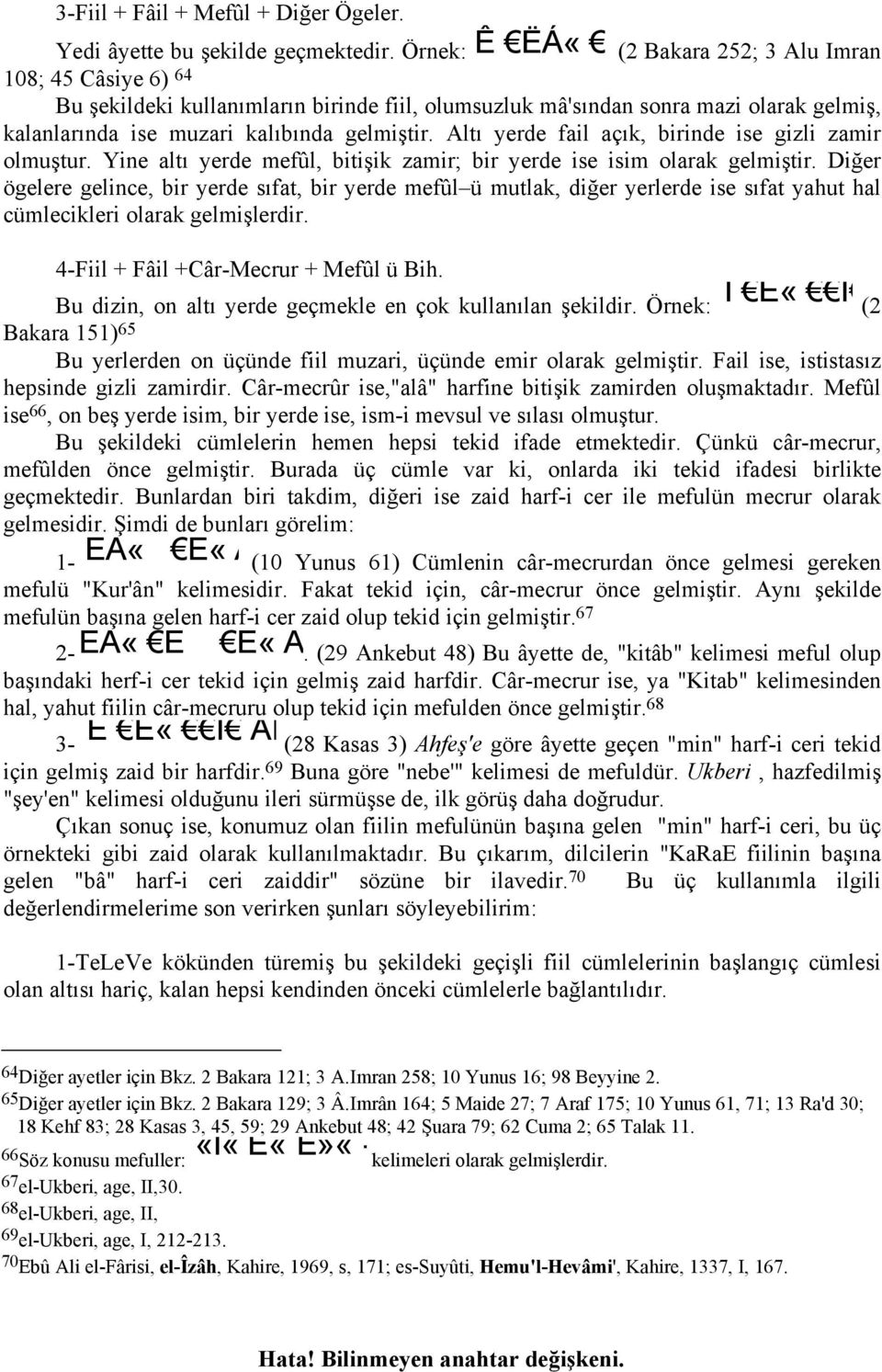 Altı yerde fail açık, birinde ise gizli zamir olmuştur. Yine altı yerde mefûl, bitişik zamir; bir yerde ise isim olarak gelmiştir.