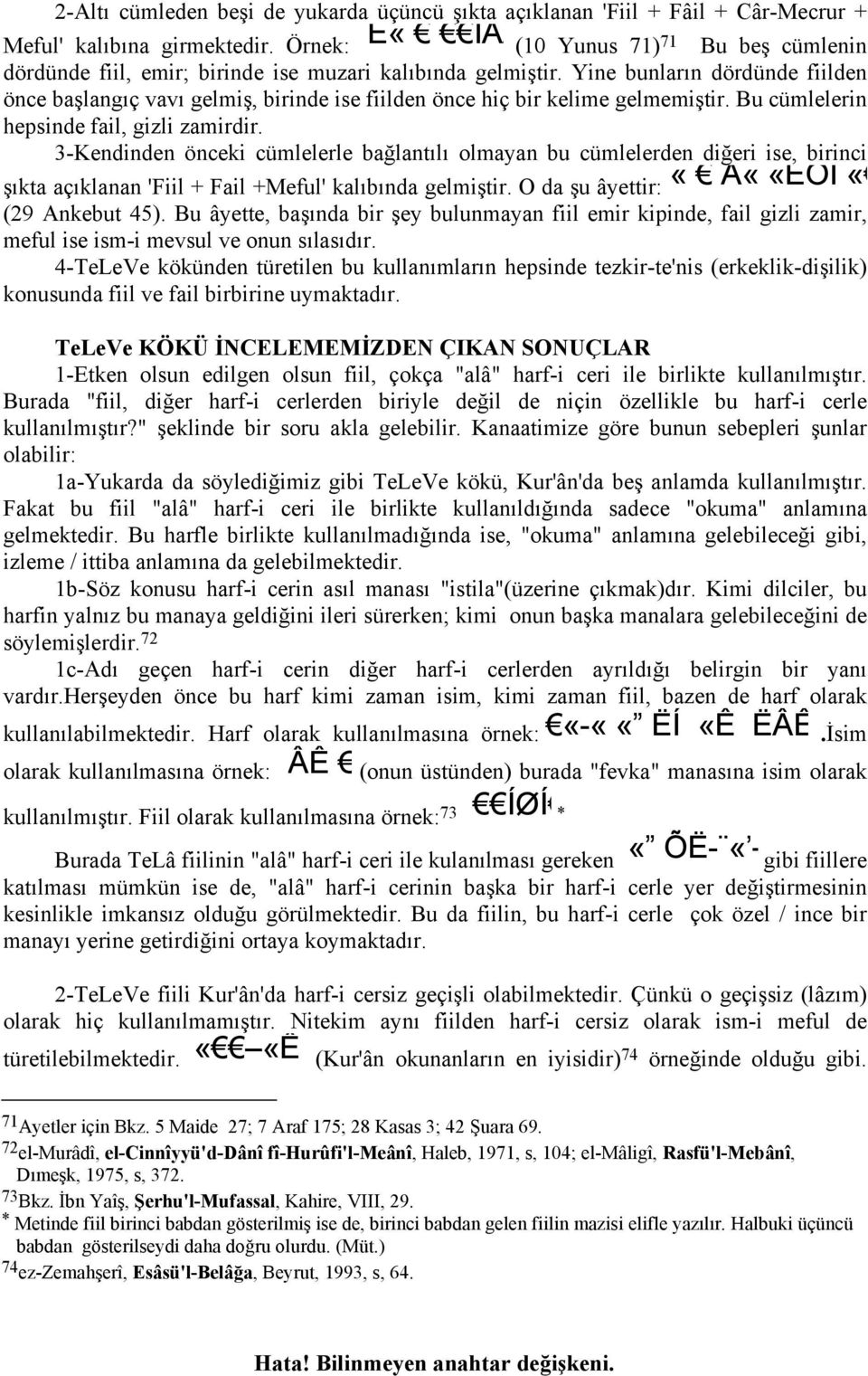 Yine bunların dördünde fiilden önce başlangıç vavı gelmiş, birinde ise fiilden önce hiç bir kelime gelmemiştir. Bu cümlelerin hepsinde fail, gizli zamirdir.