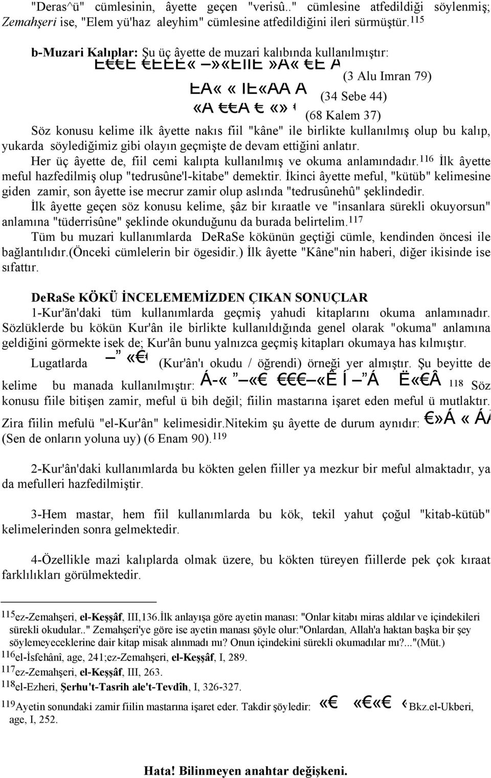 ile birlikte kullanılmış olup bu kalıp, yukarda söylediğimiz gibi olayın geçmişte de devam ettiğini anlatır. Her üç âyette de, fiil cemi kalıpta kullanılmış ve okuma anlamındadır.