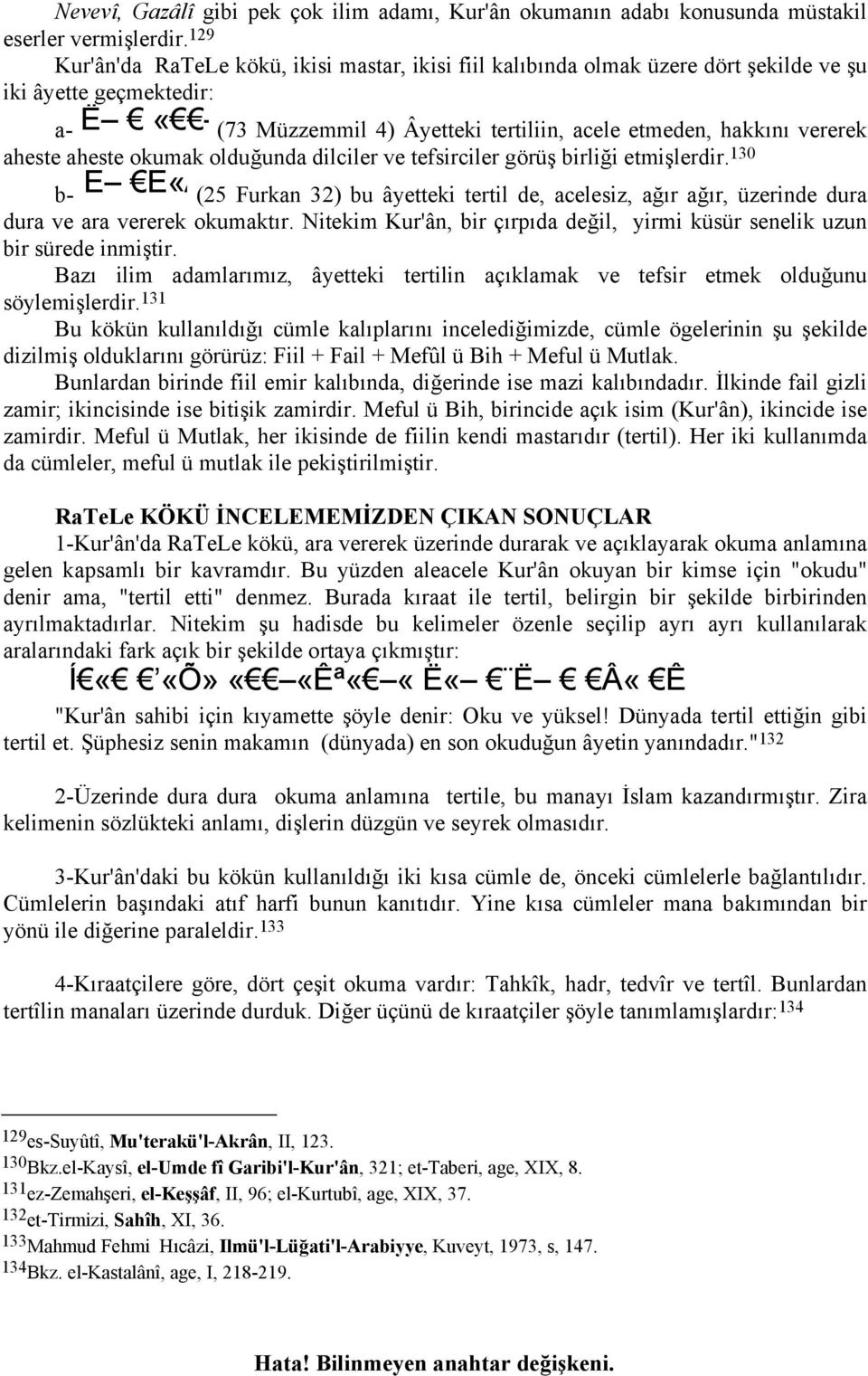 aheste okumak olduğunda dilciler ve tefsirciler görüş birliği etmişlerdir. 130 b- Ë Ê«Á (25 Furkan 32) bu âyetteki tertil de, acelesiz, ağır ağır, üzerinde dura dura ve ara vererek okumaktır.