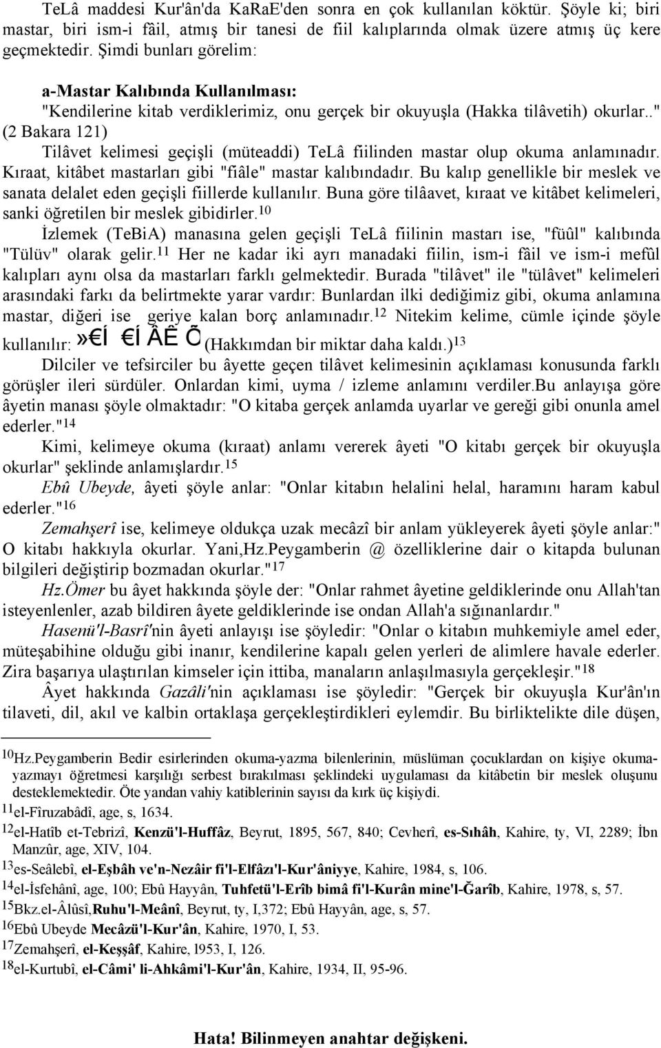 ." (2 Bakara 121) Tilâvet kelimesi geçişli (müteaddi) TeLâ fiilinden mastar olup okuma anlamınadır. Kıraat, kitâbet mastarları gibi "fiâle" mastar kalıbındadır.