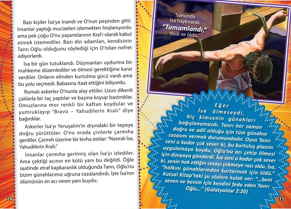 Onların elinden kurtulma gücü vardı ama bu yolu seçmedi. Babasına itaat ettiğini biliyordu. Romalı askerler O nunla alay ettiler. Uzun dikenli çalılarla bir taç yaptılar ve başına koyup bastırdılar.