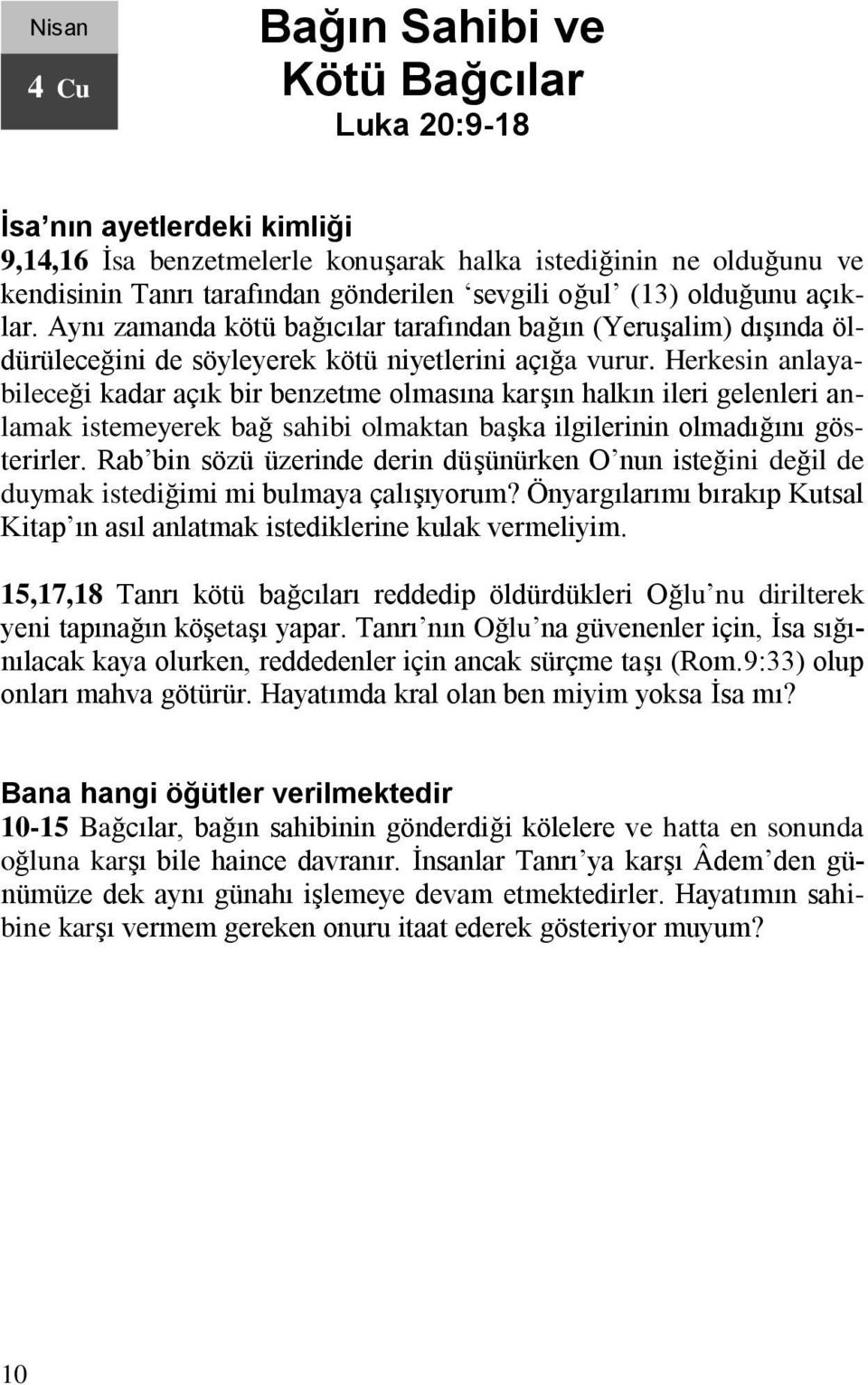 Herkesin anlayabileceği kadar açık bir benzetme olmasına karşın halkın ileri gelenleri anlamak istemeyerek bağ sahibi olmaktan başka ilgilerinin olmadığını gösterirler.