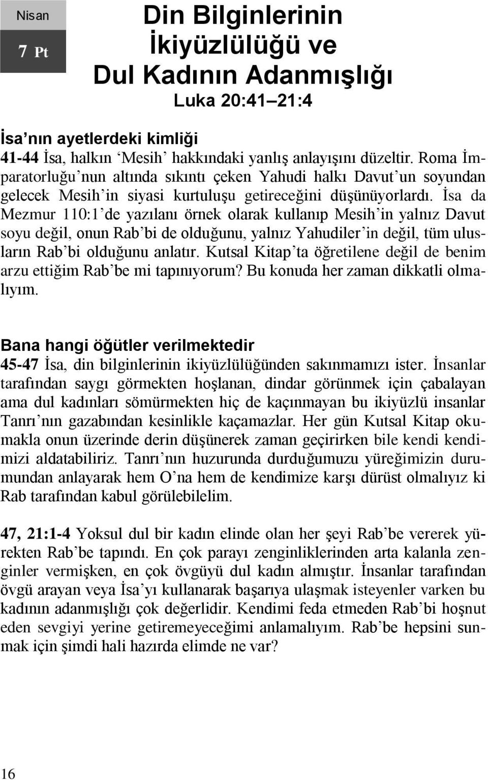 İsa da Mezmur 110:1 de yazılanı örnek olarak kullanıp Mesih in yalnız Davut soyu değil, onun Rab bi de olduğunu, yalnız Yahudiler in değil, tüm ulusların Rab bi olduğunu anlatır.