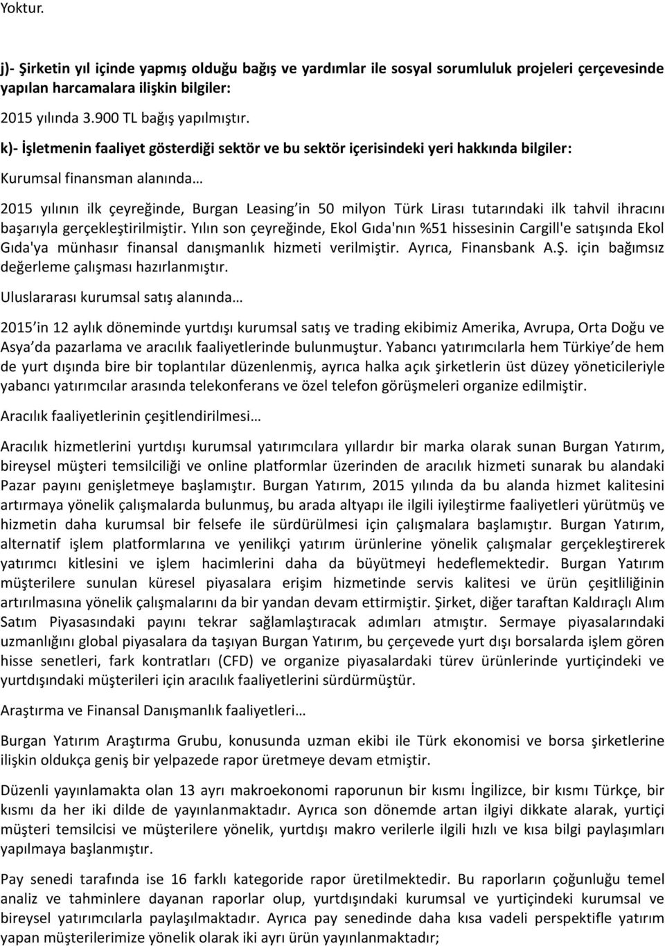 tutarındaki ilk tahvil ihracını başarıyla gerçekleştirilmiştir. Yılın son çeyreğinde, Ekol Gıda'nın %51 hissesinin Cargill'e satışında Ekol Gıda'ya münhasır finansal danışmanlık hizmeti verilmiştir.