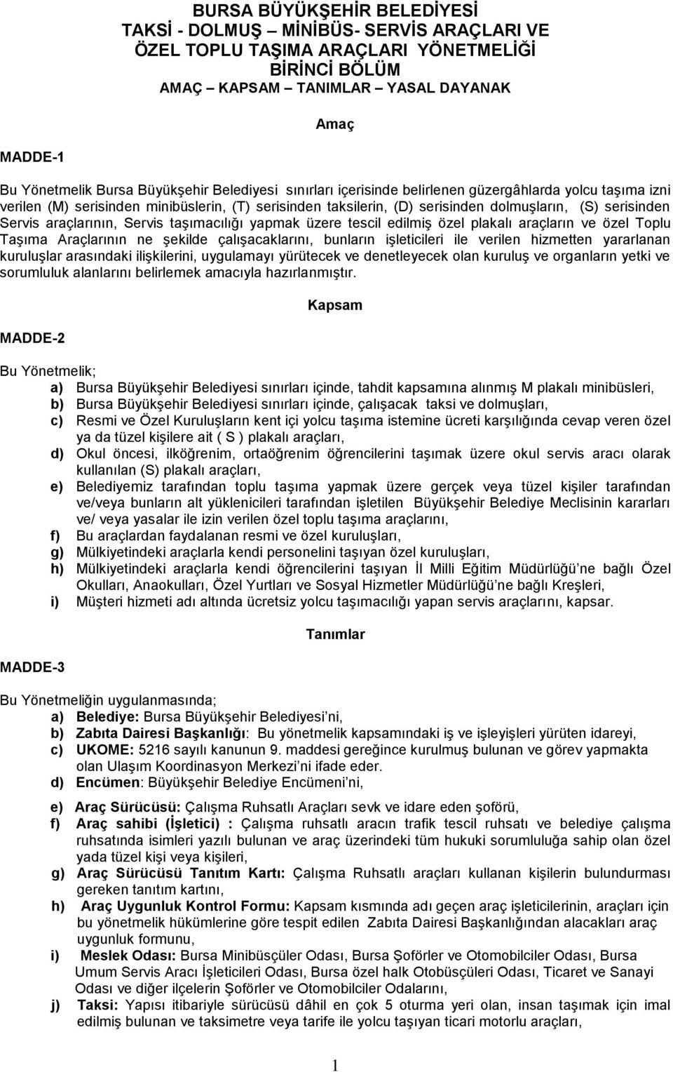 araçlarının, Servis taşımacılığı yapmak üzere tescil edilmiş özel plakalı araçların ve özel Toplu Taşıma Araçlarının ne şekilde çalışacaklarını, bunların işleticileri ile verilen hizmetten yararlanan