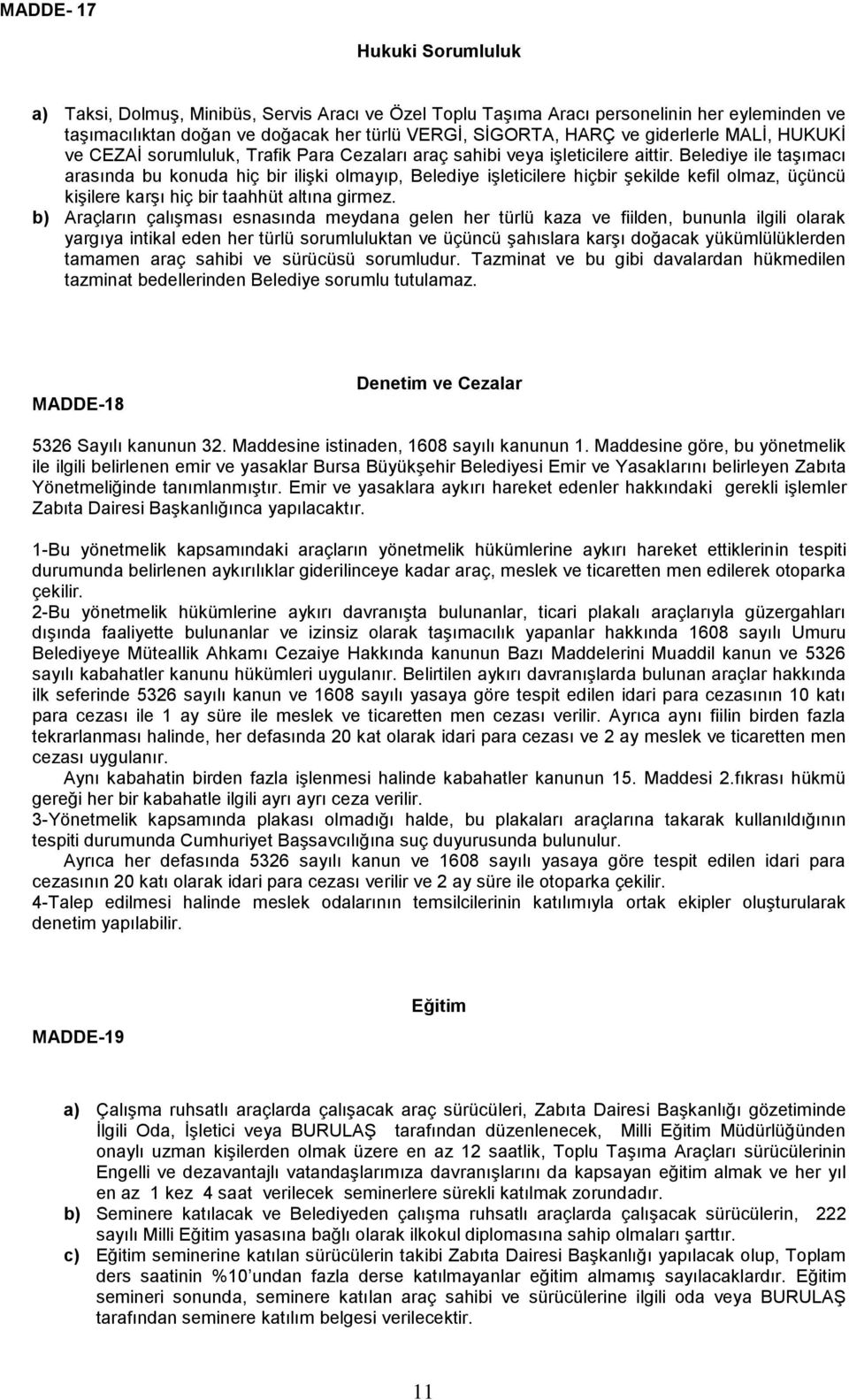 Belediye ile taşımacı arasında bu konuda hiç bir ilişki olmayıp, Belediye işleticilere hiçbir şekilde kefil olmaz, üçüncü kişilere karşı hiç bir taahhüt altına girmez.