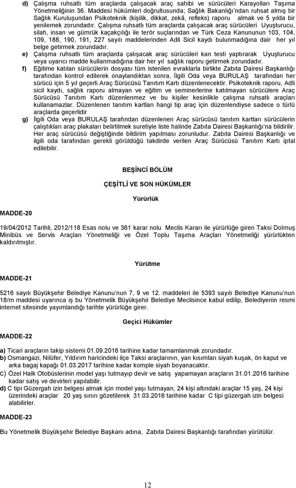 Çalışma ruhsatlı tüm araçlarda çalışacak araç sürücüleri Uyuşturucu, silah, insan ve gümrük kaçakçılığı ile terör suçlarından ve Türk Ceza Kanununun 103, 104, 109, 188, 190, 191, 227 sayılı