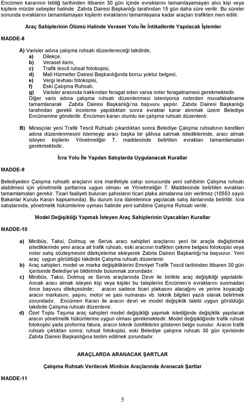 MADDE-8 MADDE-9 Araç Sahiplerinin Ölümü Halinde Veraset Yolu İle İntikallerde Yapılacak İşlemler A) Varisler adına çalışma ruhsatı düzenleneceği takdirde, a) Dilekçe, b) Veraset ilamı, c) Trafik