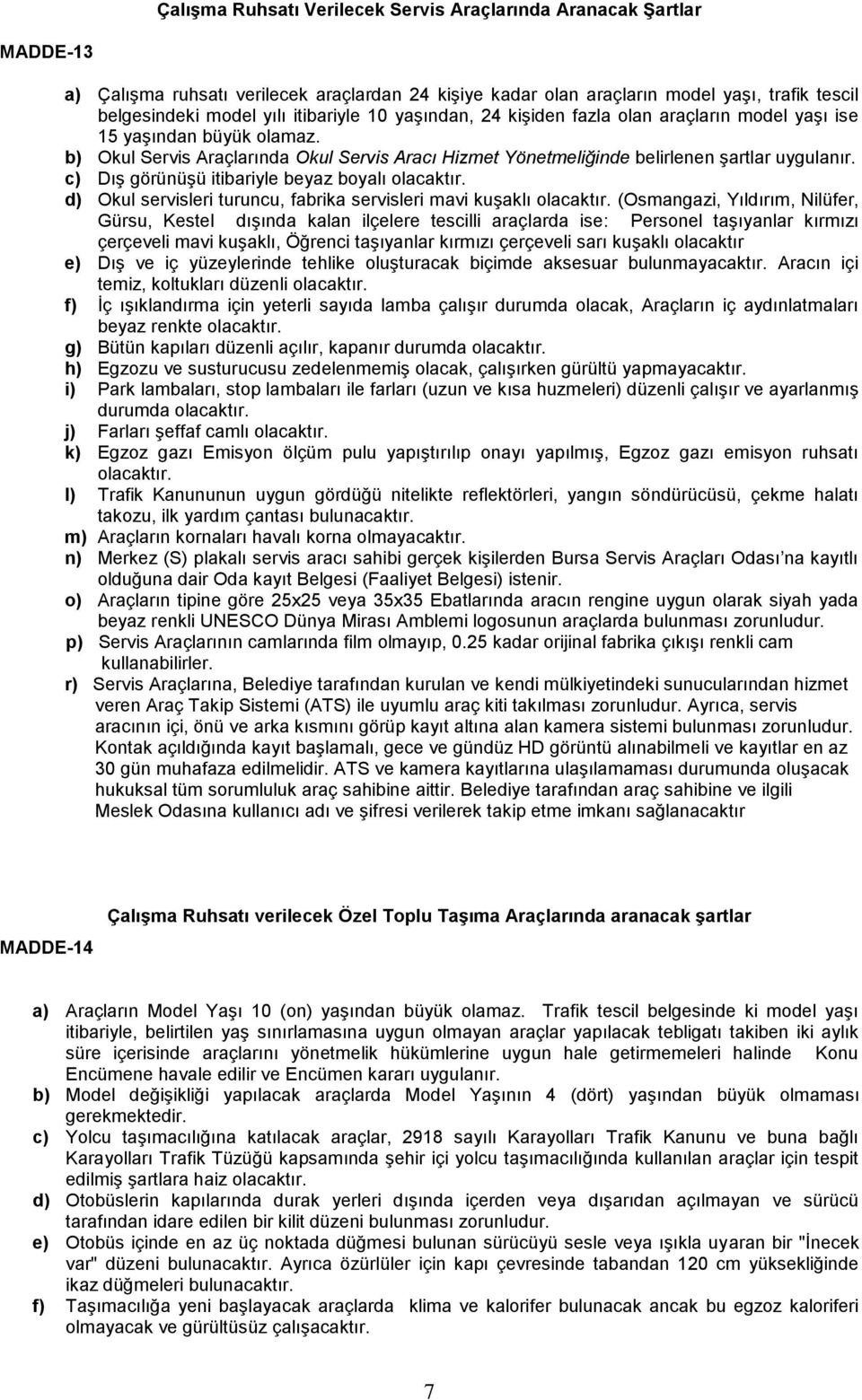 c) Dış görünüşü itibariyle beyaz boyalı olacaktır. d) Okul servisleri turuncu, fabrika servisleri mavi kuşaklı olacaktır.